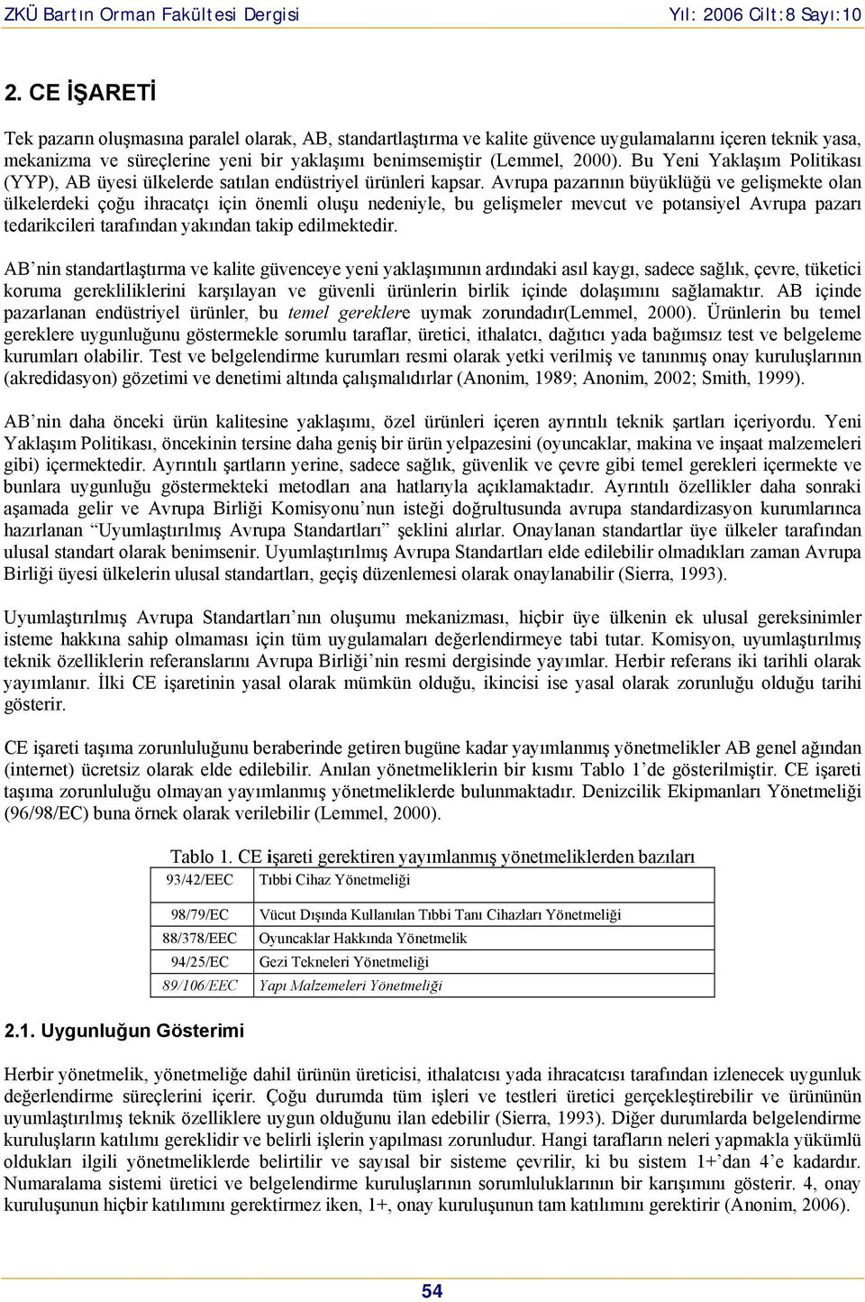 Avrupa pazar n n büyüklüğü ve gelişmekte olan ülkelerdeki çoğu ihracatç için önemli oluşu nedeniyle, bu gelişmeler mevcut ve potansiyel Avrupa pazar tedarikcileri taraf ndan yak ndan takip