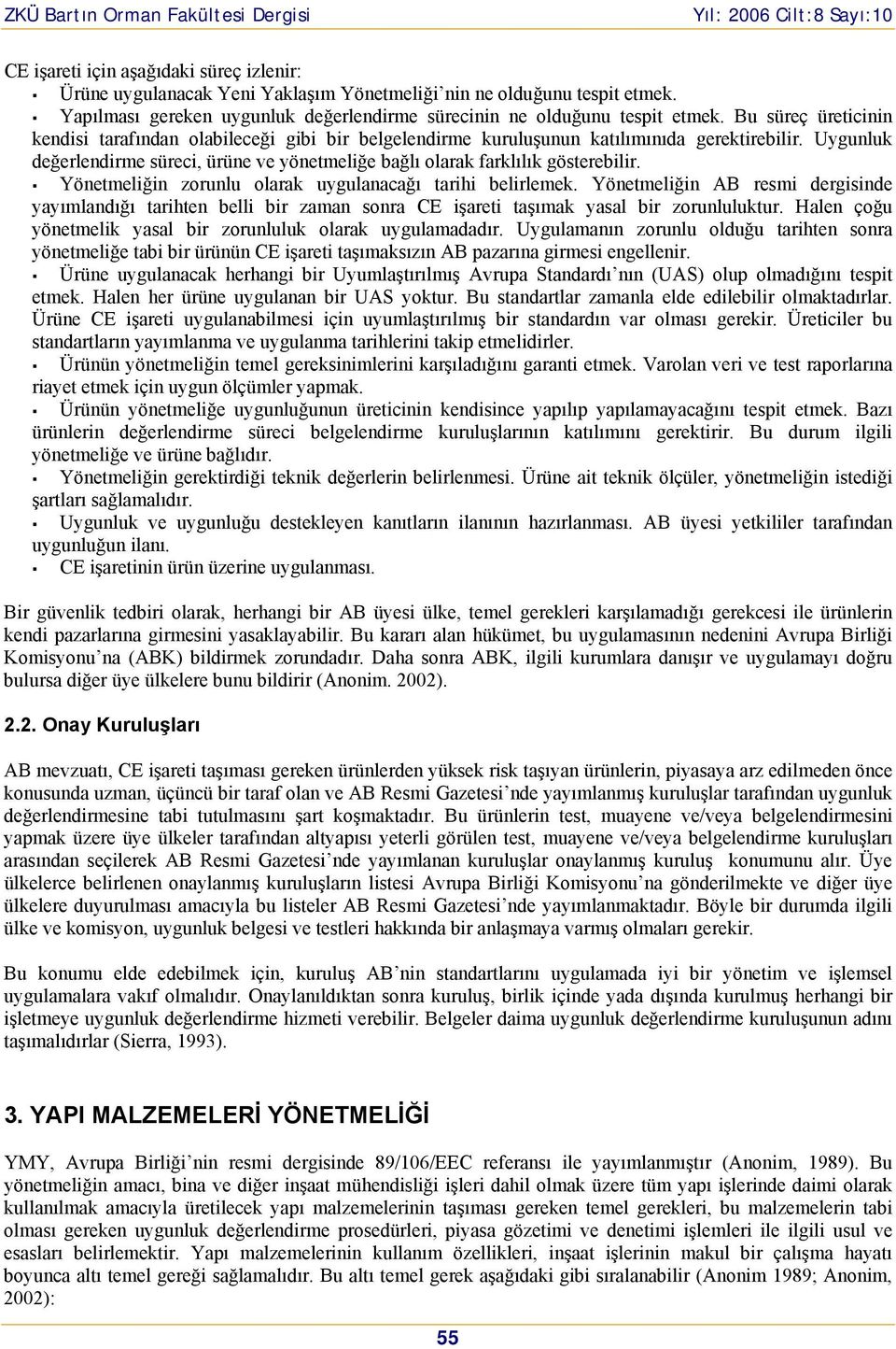 Uygunluk değerlendirme süreci, ürüne ve yönetmeliğe bağl olarak farkl l k gösterebilir. Yönetmeliğin zorunlu olarak uygulanacağ tarihi belirlemek.