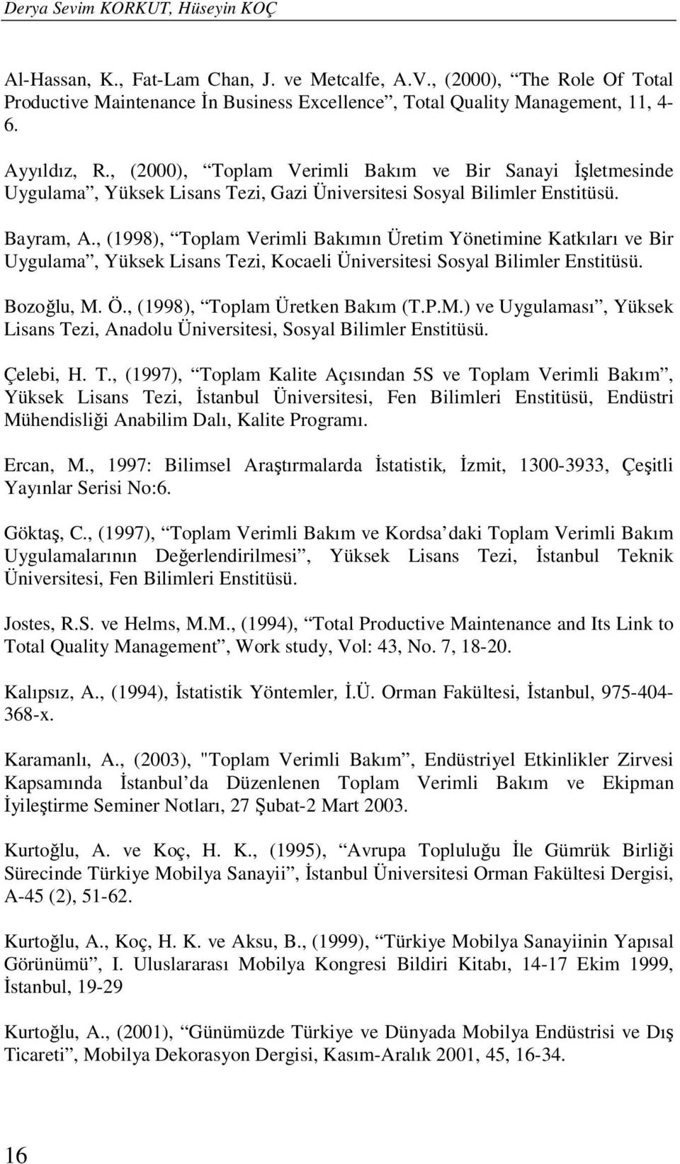 , (1998), Toplam Verimli Bakımın Üretim Yönetimine Katkıları ve Bir Uygulama, Yüksek Lisans Tezi, Kocaeli Üniversitesi Sosyal Bilimler Enstitüsü. Bozoğlu, M.