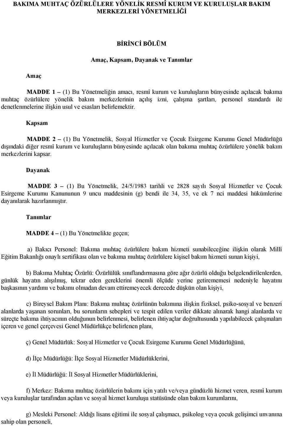 Kapsam MADDE 2 (1) Bu Yönetmelik, Sosyal Hizmetler ve Çocuk Esirgeme Kurumu Genel Müdürlüğü dışındaki diğer resmî kurum ve kuruluşların bünyesinde açılacak olan bakıma muhtaç özürlülere yönelik bakım