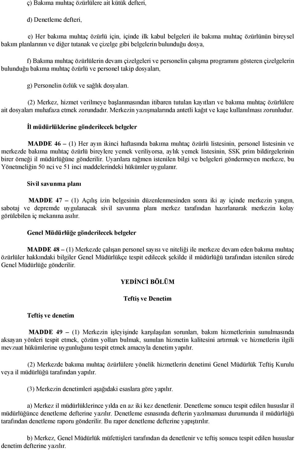 takip dosyaları, g) Personelin özlük ve sağlık dosyaları. (2) Merkez, hizmet verilmeye başlanmasından itibaren tutulan kayıtları ve bakıma muhtaç özürlülere ait dosyaları muhafaza etmek zorundadır.