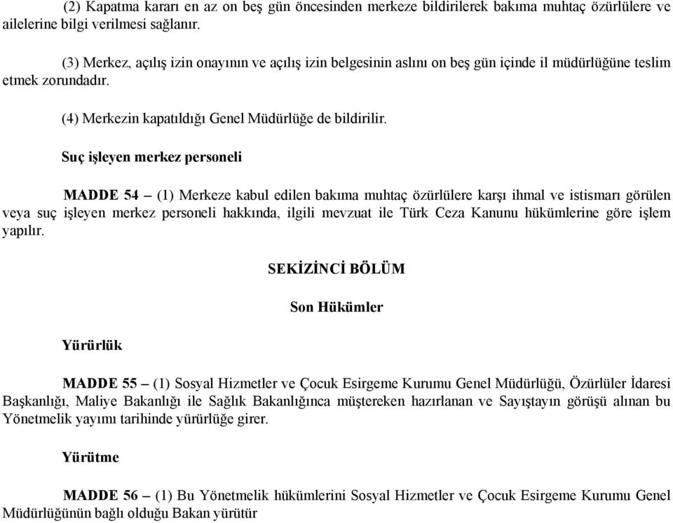 Suç işleyen merkez personeli MADDE 54 (1) Merkeze kabul edilen bakıma muhtaç özürlülere karşı ihmal ve istismarı görülen veya suç işleyen merkez personeli hakkında, ilgili mevzuat ile Türk Ceza