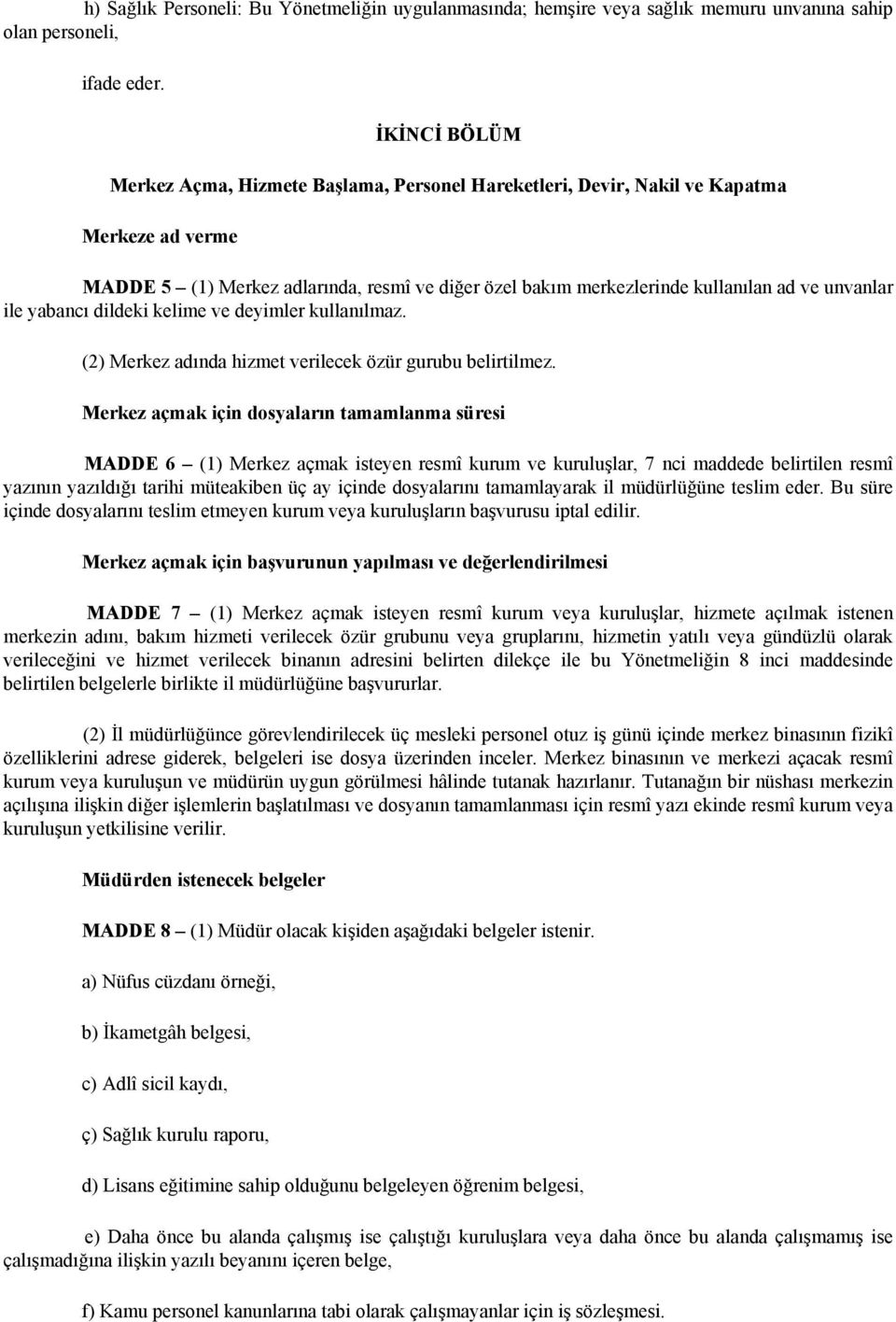 unvanlar ile yabancı dildeki kelime ve deyimler kullanılmaz. (2) Merkez adında hizmet verilecek özür gurubu belirtilmez.