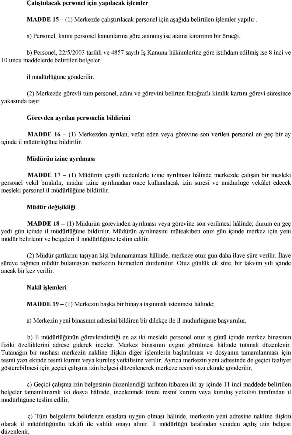 maddelerde belirtilen belgeler, il müdürlüğüne gönderilir. (2) Merkezde görevli tüm personel, adını ve görevini belirten fotoğraflı kimlik kartını görevi süresince yakasında taşır.