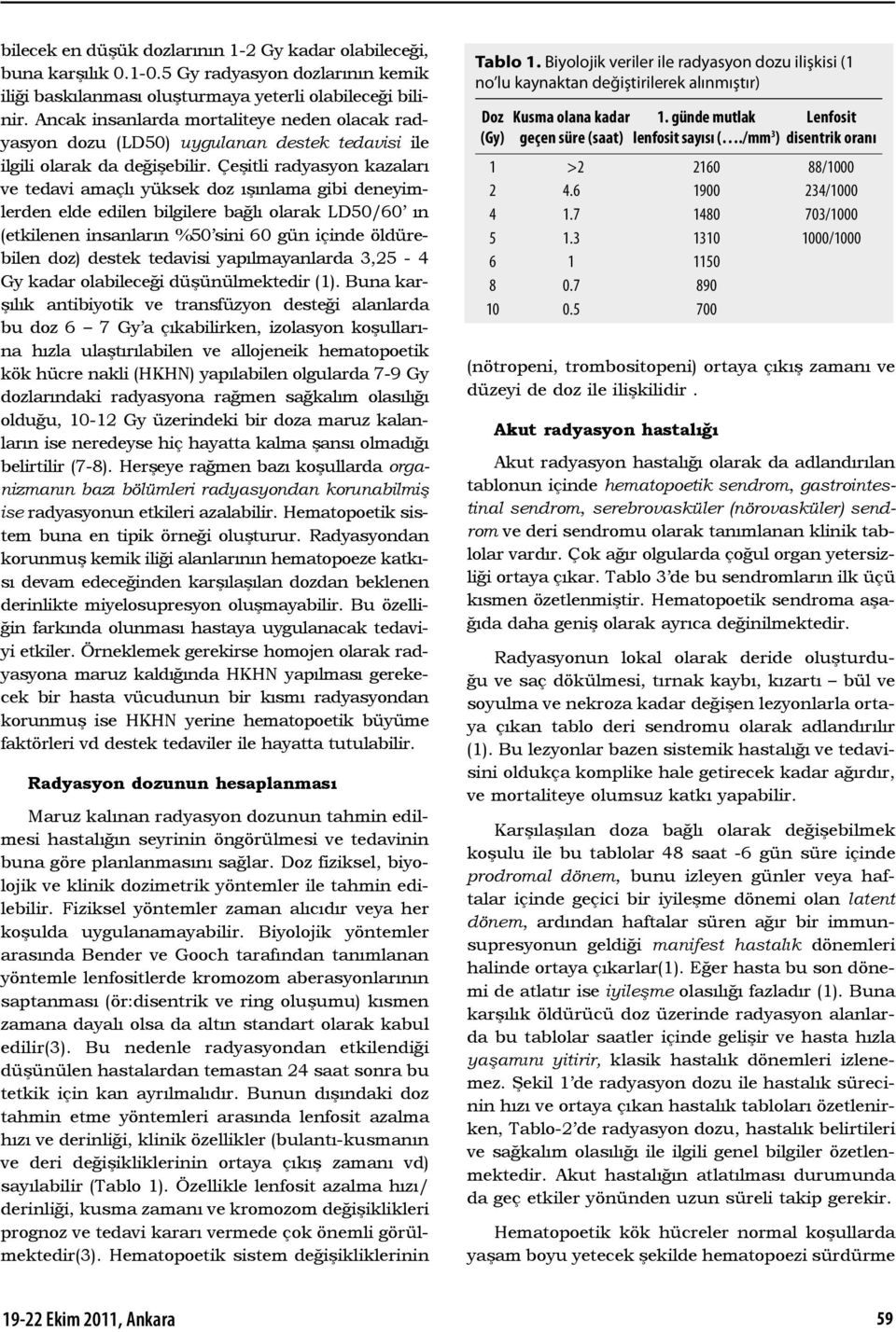 Çeşitli radyasyon kazaları ve tedavi amaçlı yüksek doz ışınlama gibi deneyimlerden elde edilen bilgilere bağlı olarak LD50/60 ın (etkilenen insanların %50 sini 60 gün içinde öldürebilen doz) destek