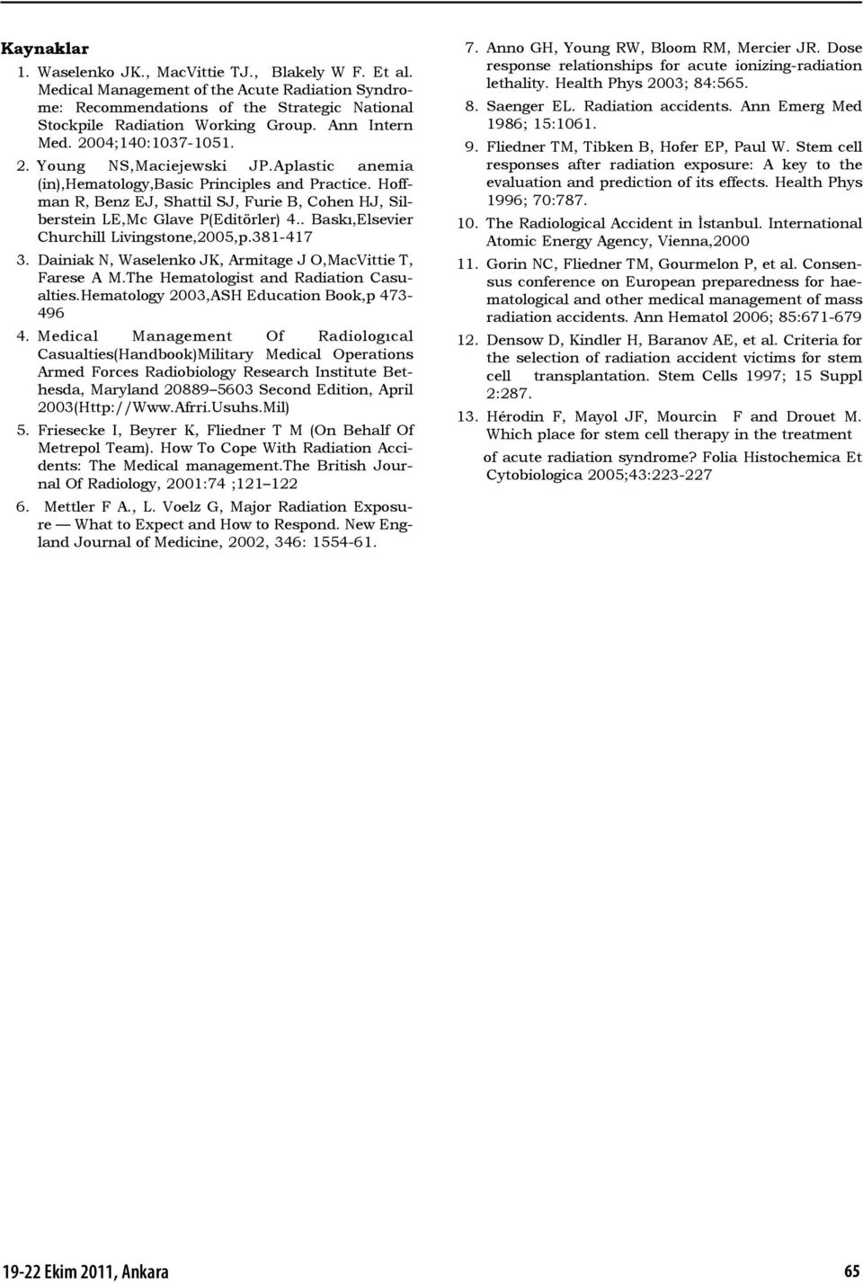 Hoffman R, Benz EJ, Shattil SJ, Furie B, Cohen HJ, Silberstein LE,Mc Glave P(Editörler) 4.. Baskı,Elsevier Churchill Livingstone,2005,p.381-417 3.