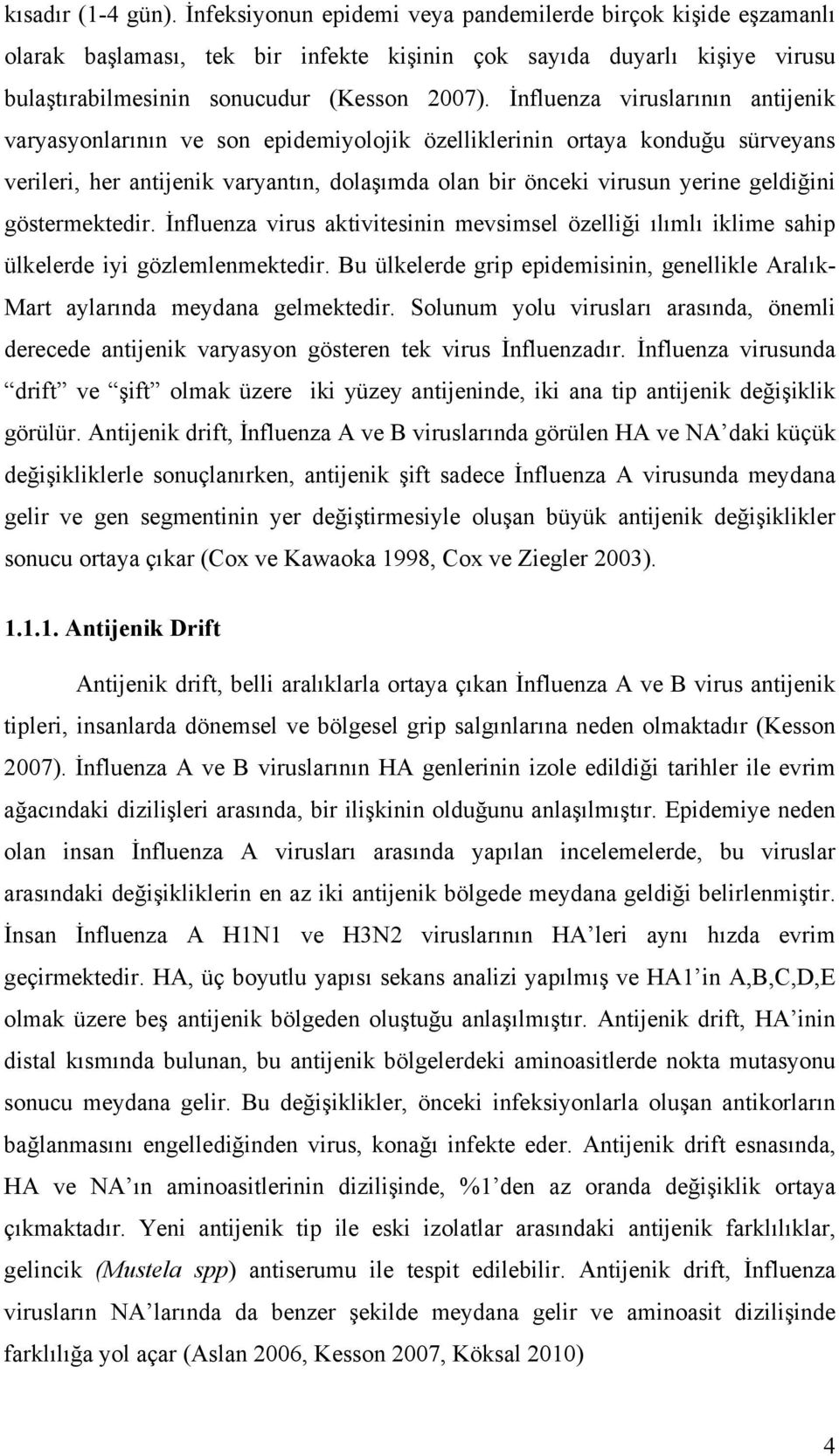 İnfluenza viruslarının antijenik varyasyonlarının ve son epidemiyolojik özelliklerinin ortaya konduğu sürveyans verileri, her antijenik varyantın, dolaşımda olan bir önceki virusun yerine geldiğini