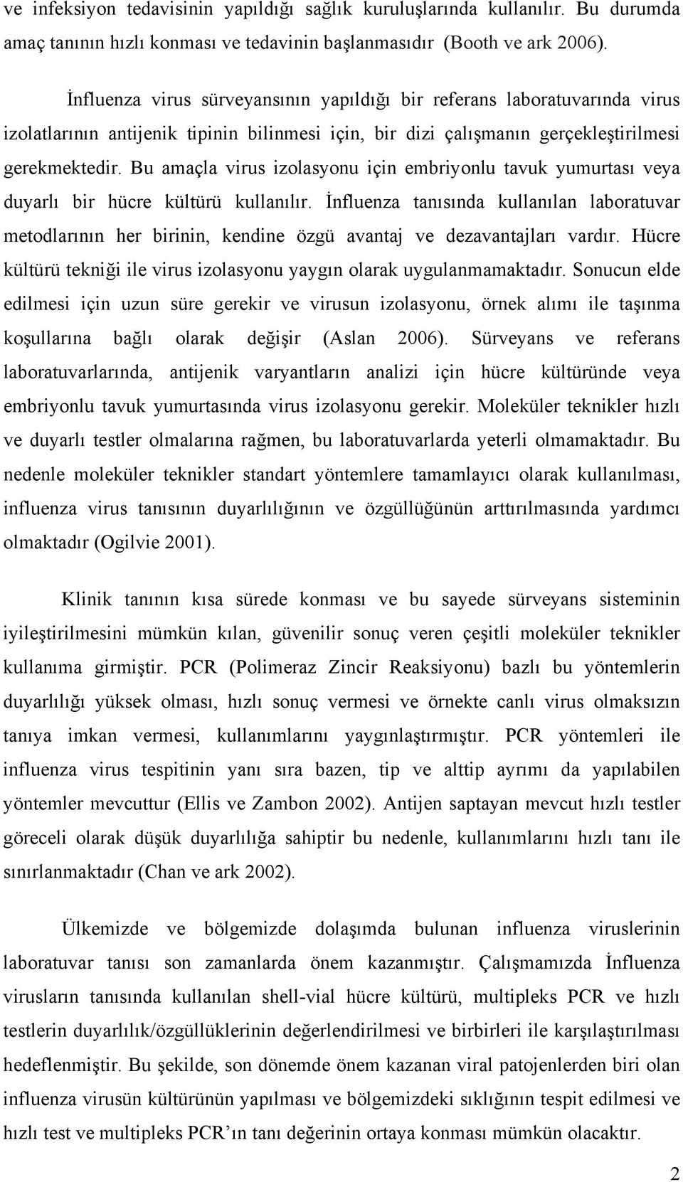 Bu amaçla virus izolasyonu için embriyonlu tavuk yumurtası veya duyarlı bir hücre kültürü kullanılır.