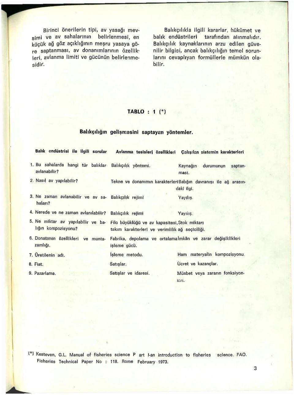 Balıkçılık 'kaynaklarının arzu edilen güvenilir bilgisi, ancak balıkçılığın temel sorunlarını cevaplıyan formüllerle mümkün olabilir. TABLO : 1 (*) Balıkçılığın gelişmesini saptayan yöntemler.