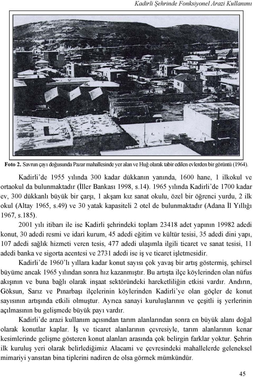 1965 yılında Kadirli de 1700 kadar ev, 300 dükkanlı büyük bir çarşı, 1 akşam kız sanat okulu, özel bir öğrenci yurdu, 2 ilk okul (Altay 1965, s.