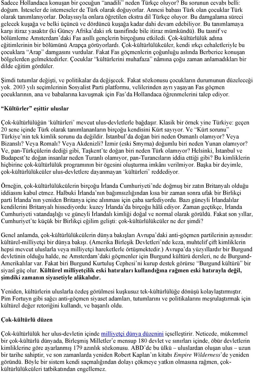 Bu damgalama süreci gelecek kuşağa ve belki üçüncü ve dördüncü kuşağa kadar dahi devam edebiliyor. Bu tanımlamaya karşı itiraz yasaktır (ki Güney Afrika daki ırk tasnifinde bile itiraz mümkündü).