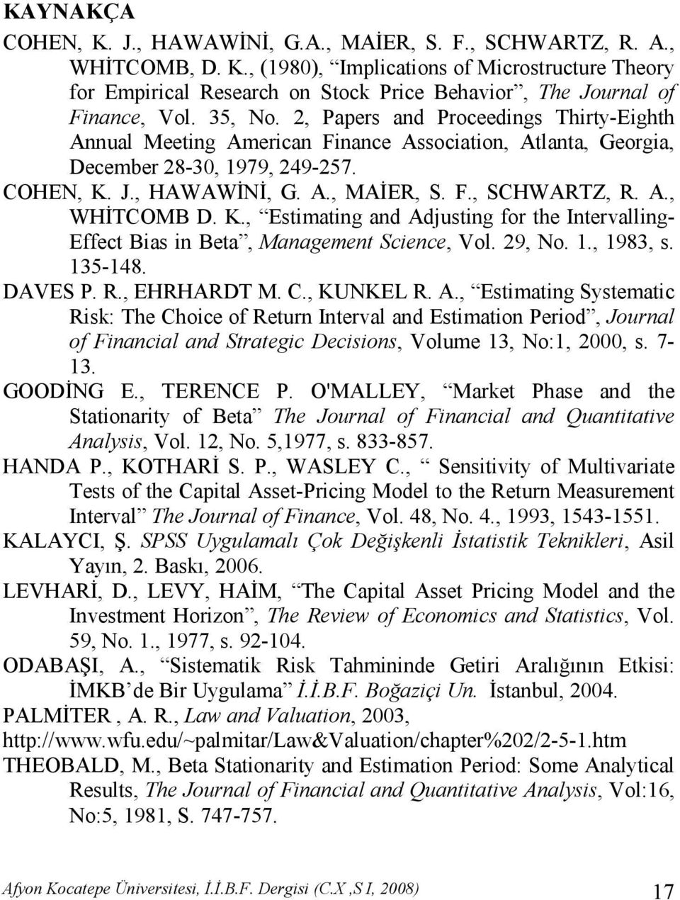 A., WHĐTCOMB D. K., Estimating and Adjusting for the Intervalling- Effect Bias in Beta, Management Science, Vol. 29, No. 1., 1983, s. 135-148. DAVES P. R., EHRHARDT M. C., KUNKEL R. A., Estimating Systematic Risk: The Choice of Return Interval and Estimation Period, Journal of Financial and Strategic Decisions, Volume 13, No:1, 2000, s.