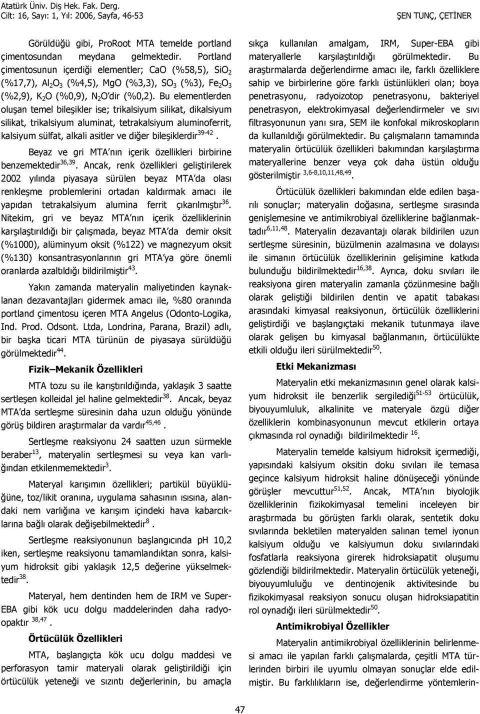 Bu elementlerden oluan temel bileikler ise; trikalsiyum silikat, dikalsiyum silikat, trikalsiyum aluminat, tetrakalsiyum aluminoferrit, kalsiyum sülfat, alkali asitler ve di4er bileiklerdir 39-42.