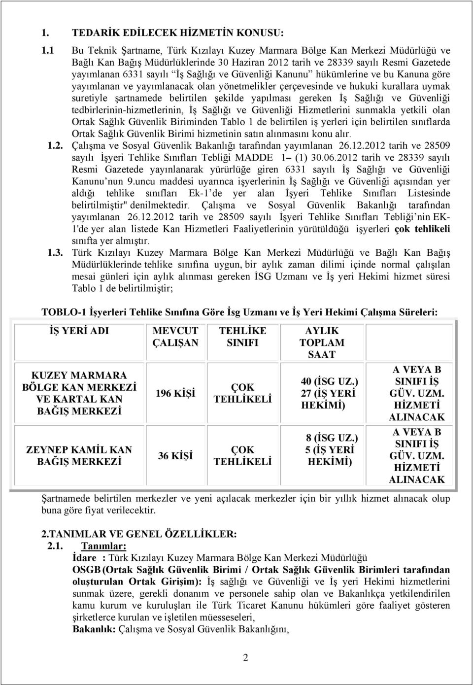 ve Güvenliği Kanunu hükümlerine ve bu Kanuna göre yayımlanan ve yayımlanacak olan yönetmelikler çerçevesinde ve hukuki kurallara uymak suretiyle şartnamede belirtilen şekilde yapılması gereken İş