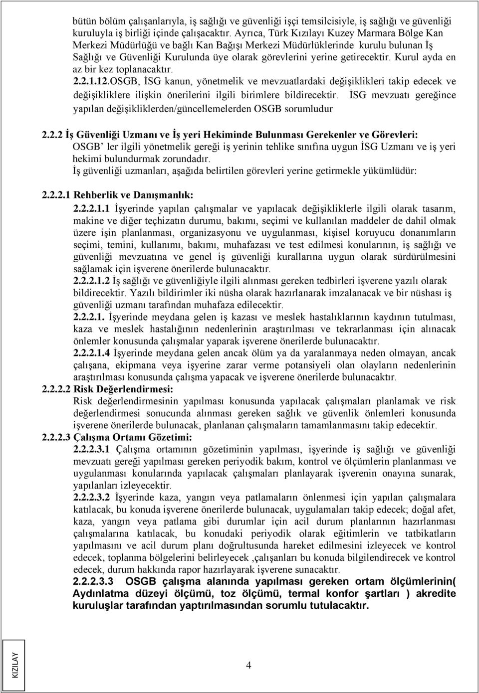 Kurul ayda en az bir kez toplanacaktır. 2.2.1.12.OSGB, İSG kanun, yönetmelik ve mevzuatlardaki değişiklikleri takip edecek ve değişikliklere ilişkin önerilerini ilgili birimlere bildirecektir.