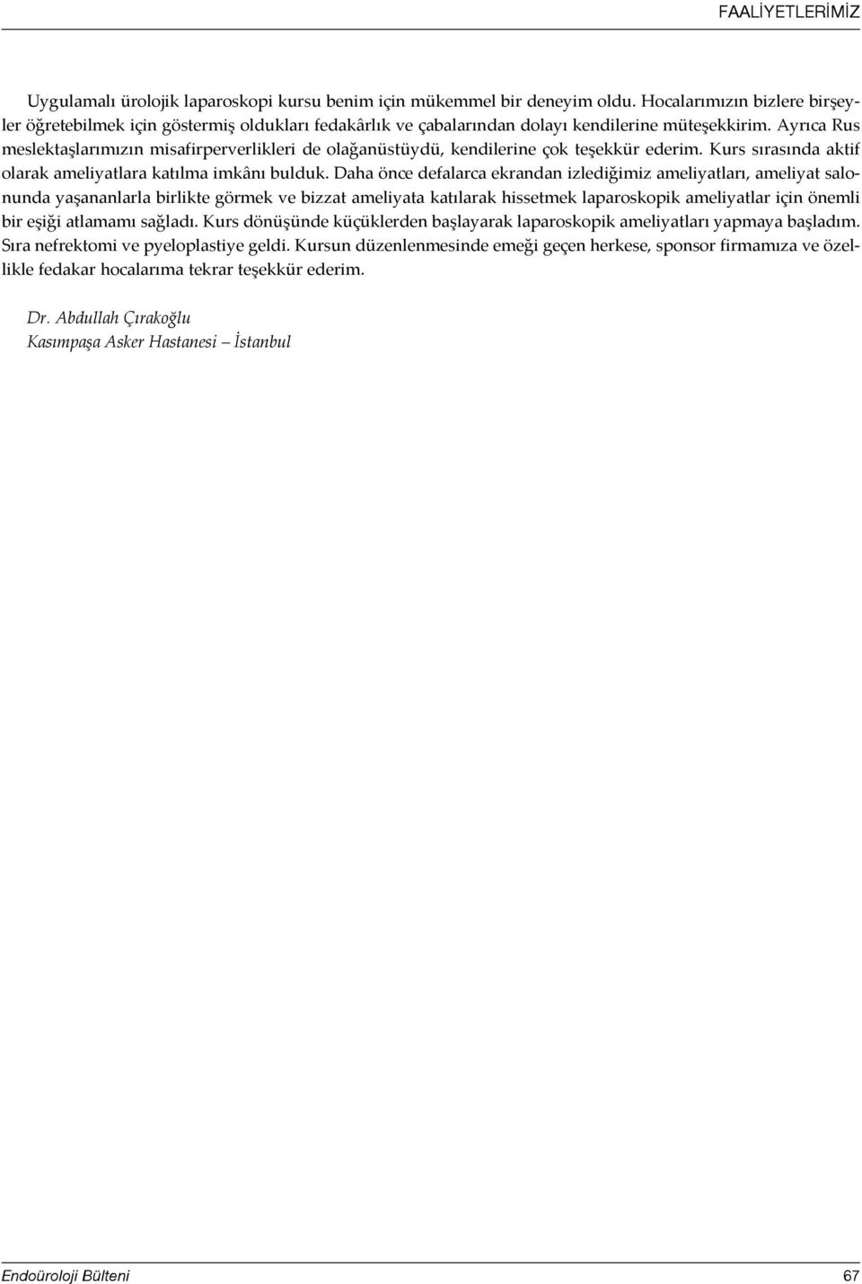 Ayrıca Rus meslektaşlarımızın misafirperverlikleri de olağanüstüydü, kendilerine çok teşekkür ederim. Kurs sırasında aktif olarak ameliyatlara katılma imkânı bulduk.