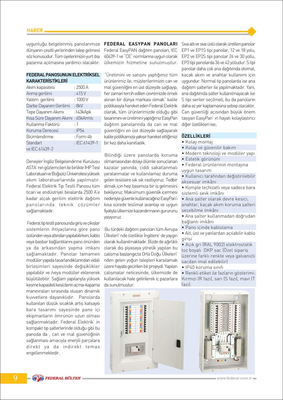 Akýmý : 65kArms Kullanma Faktörü : 1 Koruma Derecesi : IP54 Biçimlendirme : Form 4b Standart : IEC 61439-1 ve IEC 61439-2 Deneyler Ýngiliz Belgelendirme Kuruluþu ASTA nýn gözlemcileri ile birlikte