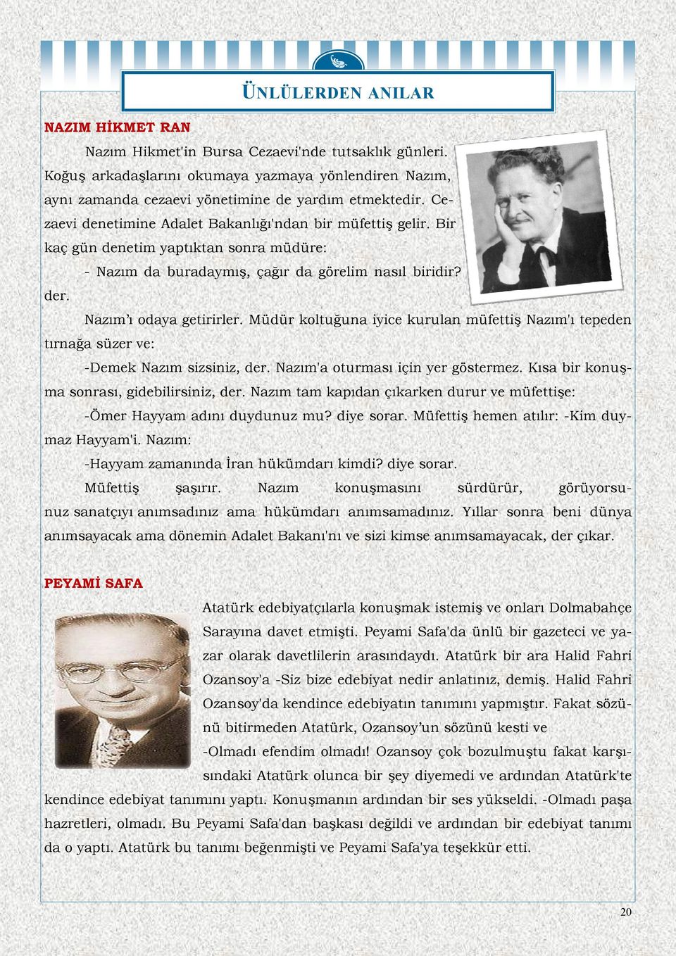 Müdür koltuğuna iyice kurulan müfettiş Nazım'ı tepeden tırnağa süzer ve: -Demek Nazım sizsiniz, der. Nazım'a oturması için yer göstermez. Kısa bir konuşma sonrası, gidebilirsiniz, der.