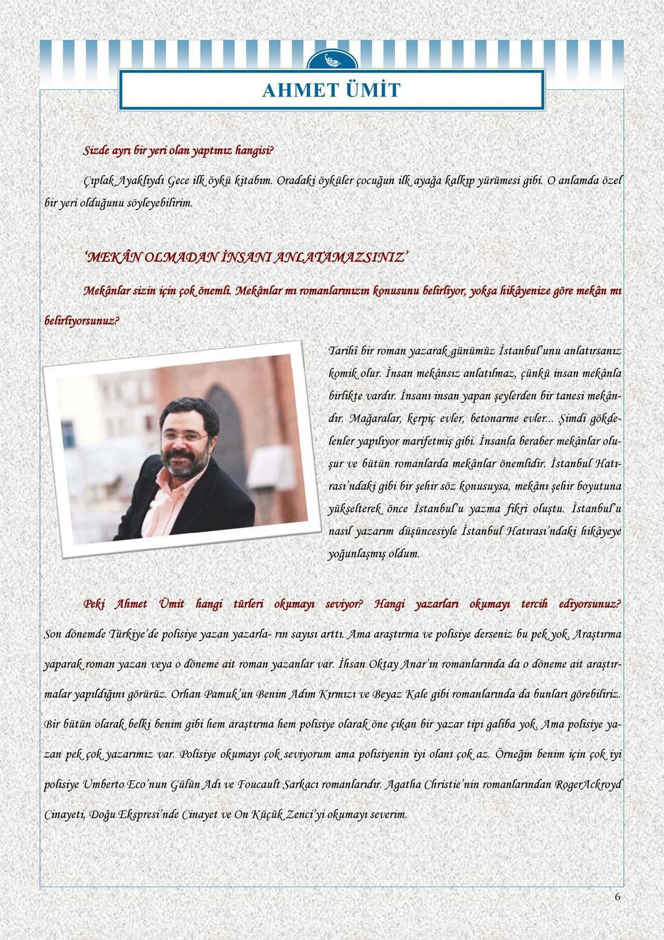 Tarihî bir roman yazarak günümüz İstanbul unu anlatırsanız komik olur. İnsan mekânsız anlatılmaz, çünkü insan mekânla birlikte vardır. İnsanı insan yapan şeylerden bir tanesi mekândır.