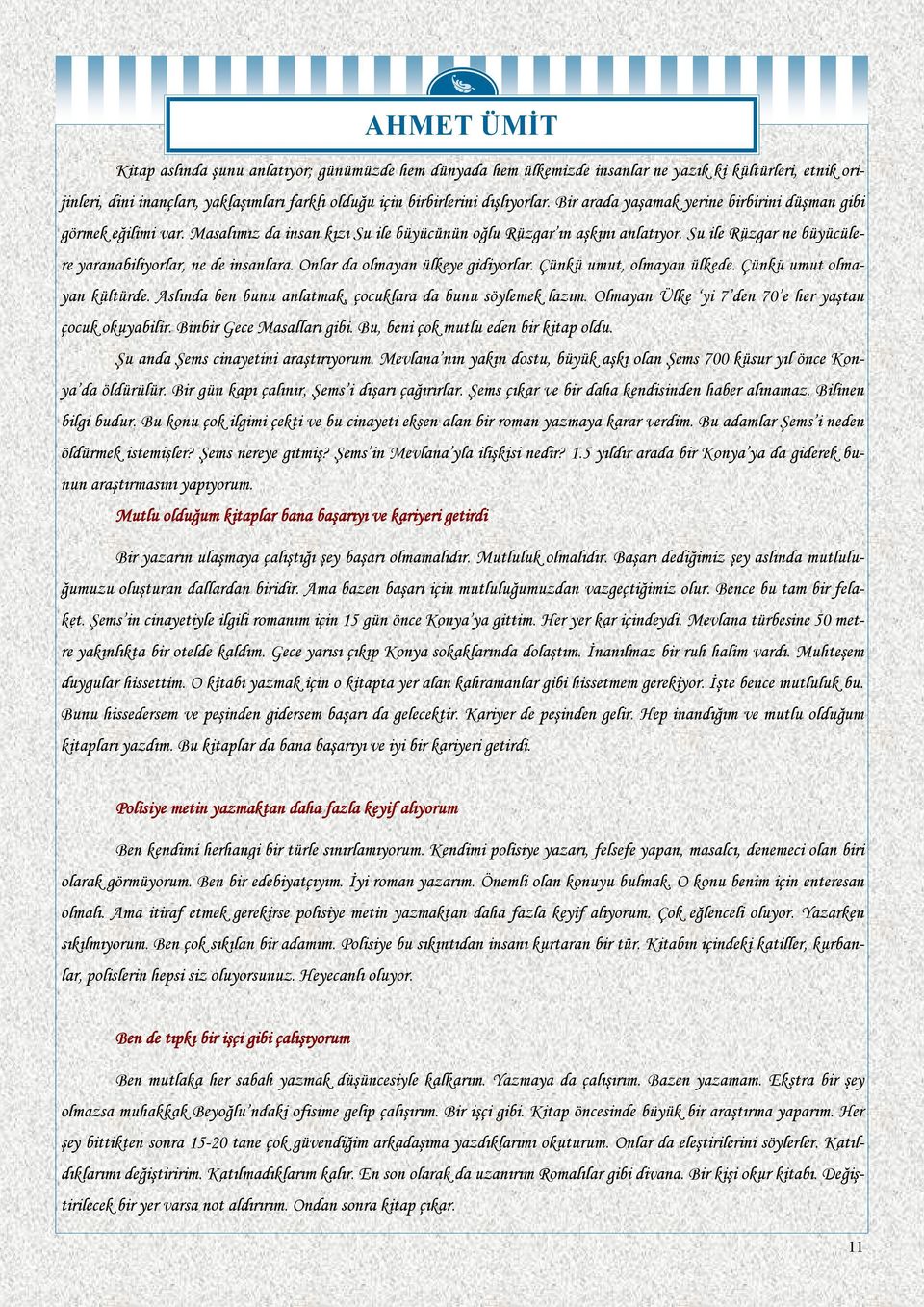 Su ile Rüzgar ne büyücülere yaranabiliyorlar, ne de insanlara. Onlar da olmayan ülkeye gidiyorlar. Çünkü umut, olmayan ülkede. Çünkü umut olmayan kültürde.