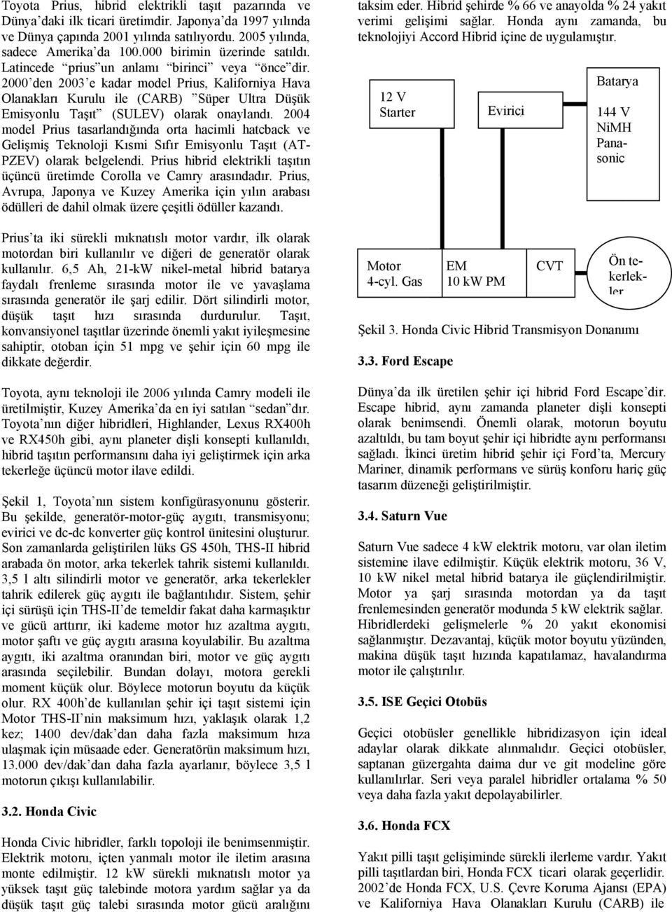 2000 den 2003 e kadar model Prius, Kaliforniya Hava Olanakları Kurulu ile (CARB) Süper Ultra Düşük Emisyonlu Taşıt (SULEV) olarak onaylandı.