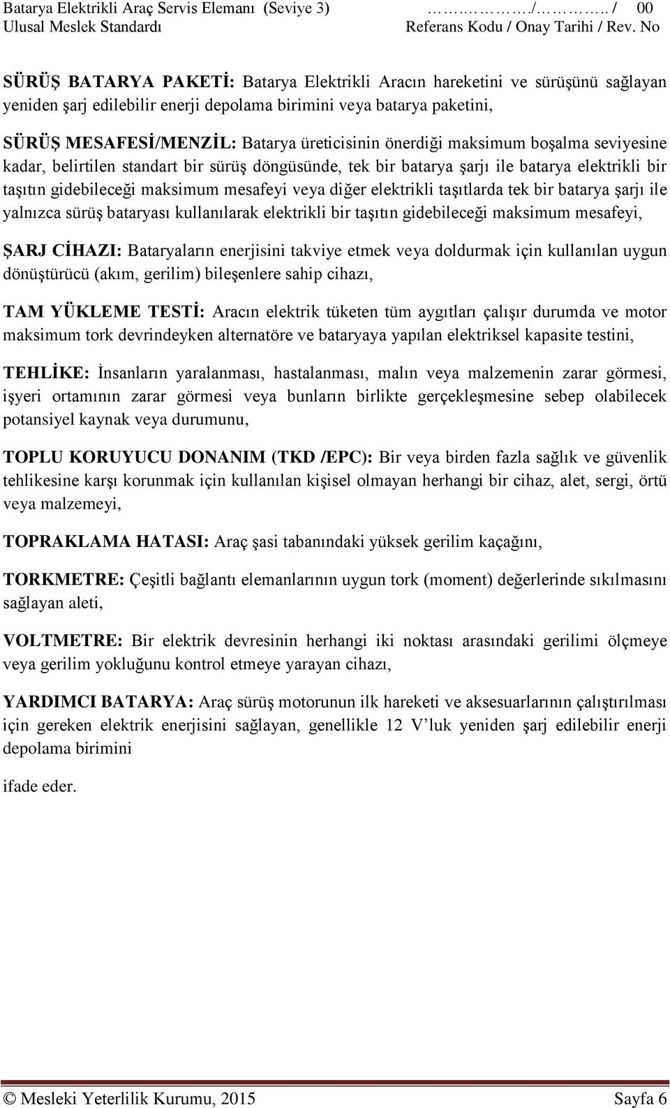 taşıtlarda tek bir batarya şarjı ile yalnızca sürüş bataryası kullanılarak elektrikli bir taşıtın gidebileceği maksimum mesafeyi, ŞARJ CİHAZI: Bataryaların enerjisini takviye etmek veya doldurmak