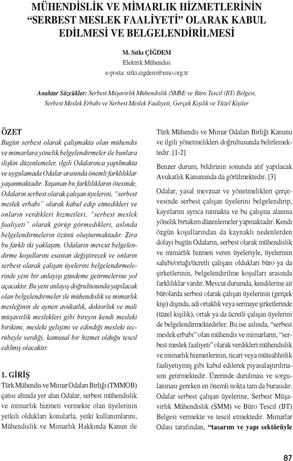 çalışmakta olan mühendis ve mimarlara yönelik belgelendirmeler ile bunlara ilişkin düzenlemeler, ilgili Odalarınca yapılmakta ve uygulamada Odalar arasında önemli farklılıklar yaşanmaktadır.