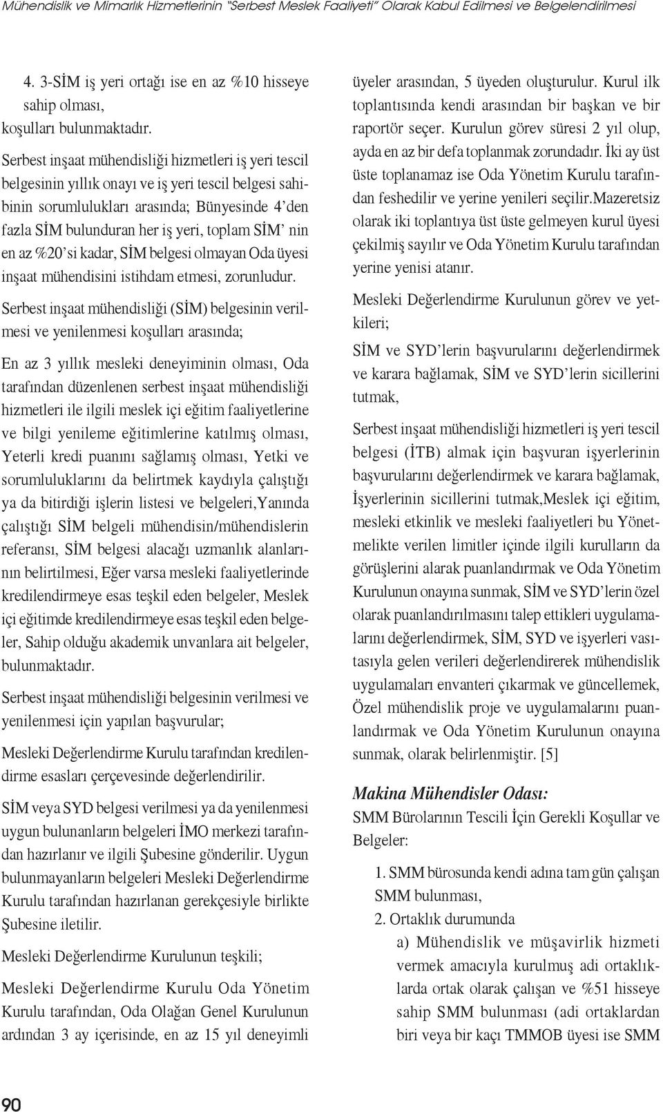 SİM nin en az %20 si kadar, SİM belgesi olmayan Oda üyesi inşaat mühendisini istihdam etmesi, zorunludur.