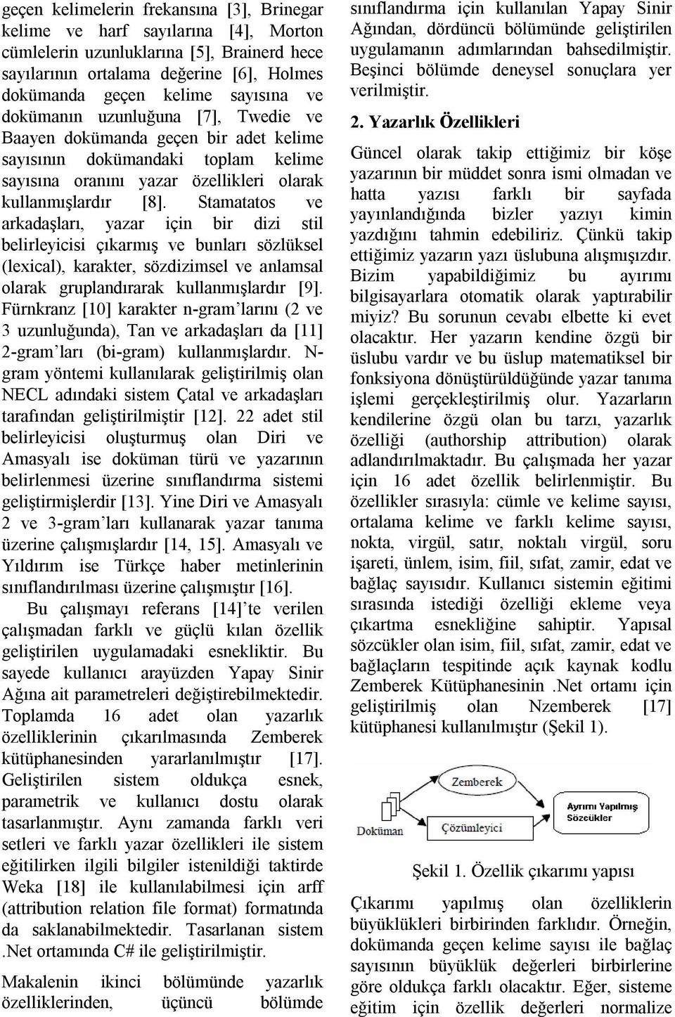 Stamatatos ve arkadaşları, yazar için bir dizi stil belirleyicisi çıkarmış ve bunları sözlüksel (lexical), karakter, sözdizimsel ve anlamsal olarak gruplandırarak kullanmışlardır [9].