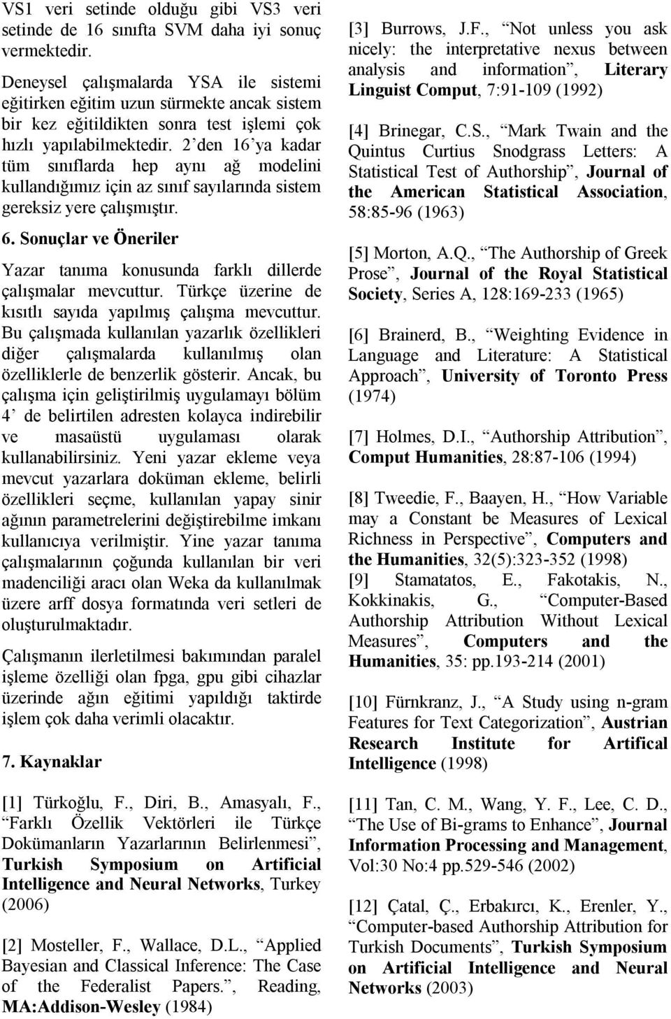 2 den 16 ya kadar tüm sınıflarda hep aynı ağ modelini kullandığımız için az sınıf sayılarında sistem gereksiz yere çalışmıştır. 6.