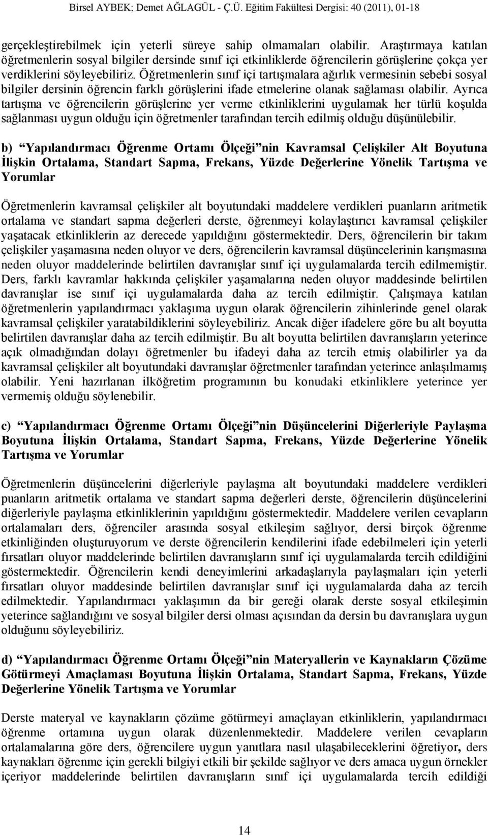 Öğretmenlerin sınıf içi tartışmalara ağırlık vermesinin sebebi sosyal bilgiler dersinin öğrencin farklı görüşlerini ifade etmelerine olanak sağlaması olabilir.