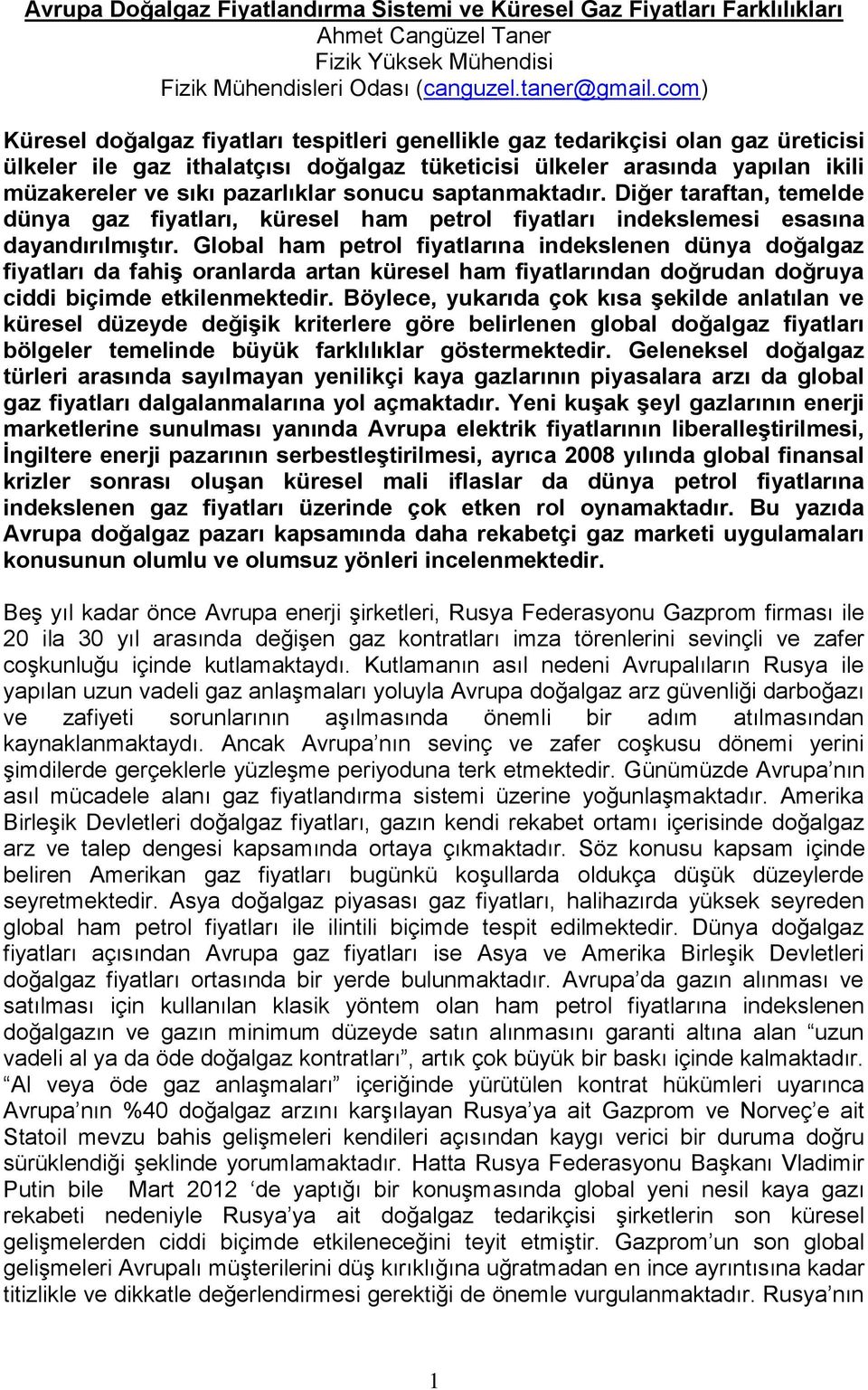 sonucu saptanmaktadır. Diğer taraftan, temelde dünya gaz fiyatları, küresel ham petrol fiyatları indekslemesi esasına dayandırılmıştır.