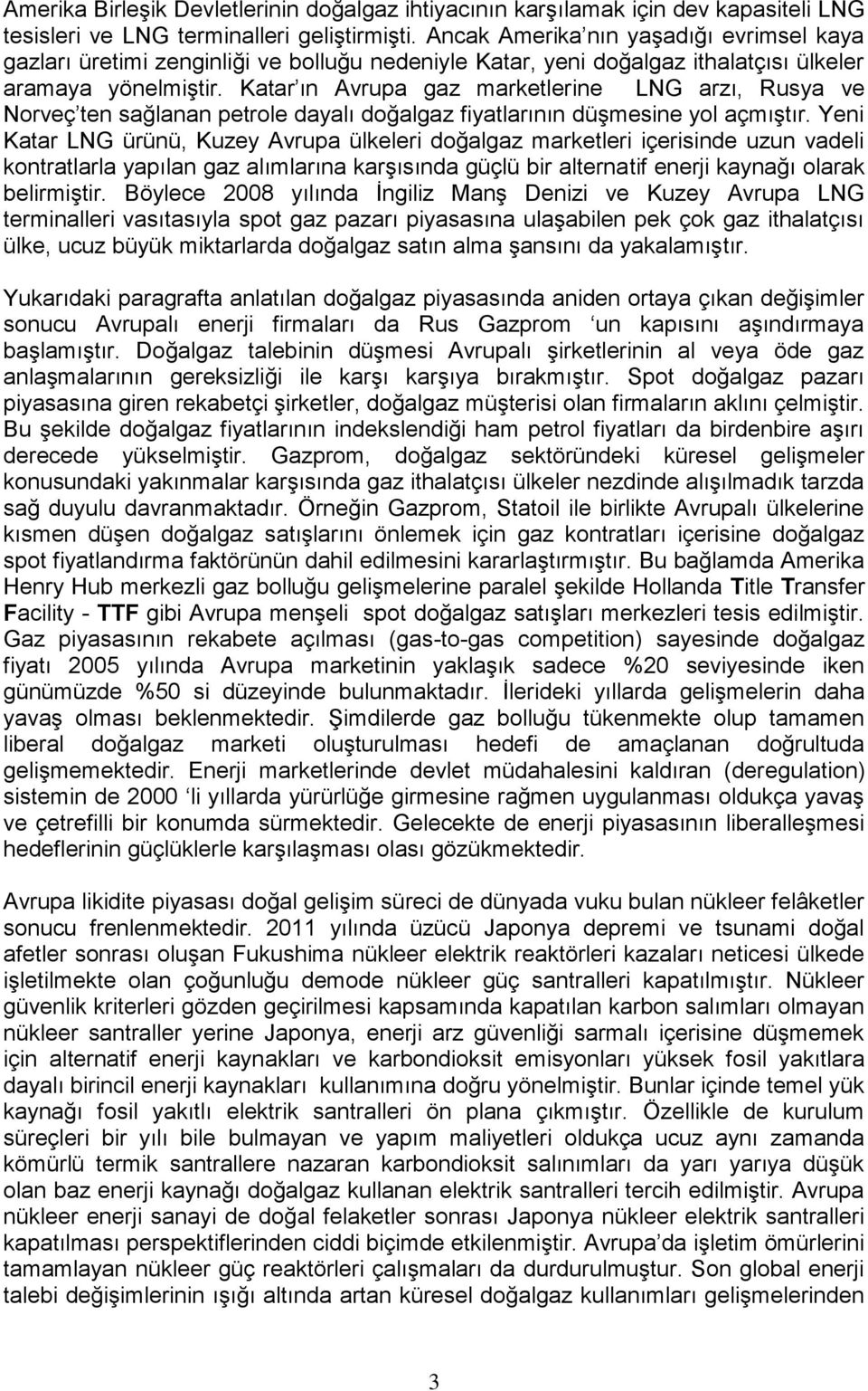 Katar ın Avrupa gaz marketlerine LNG arzı, Rusya ve Norveç ten sağlanan petrole dayalı doğalgaz fiyatlarının düşmesine yol açmıştır.