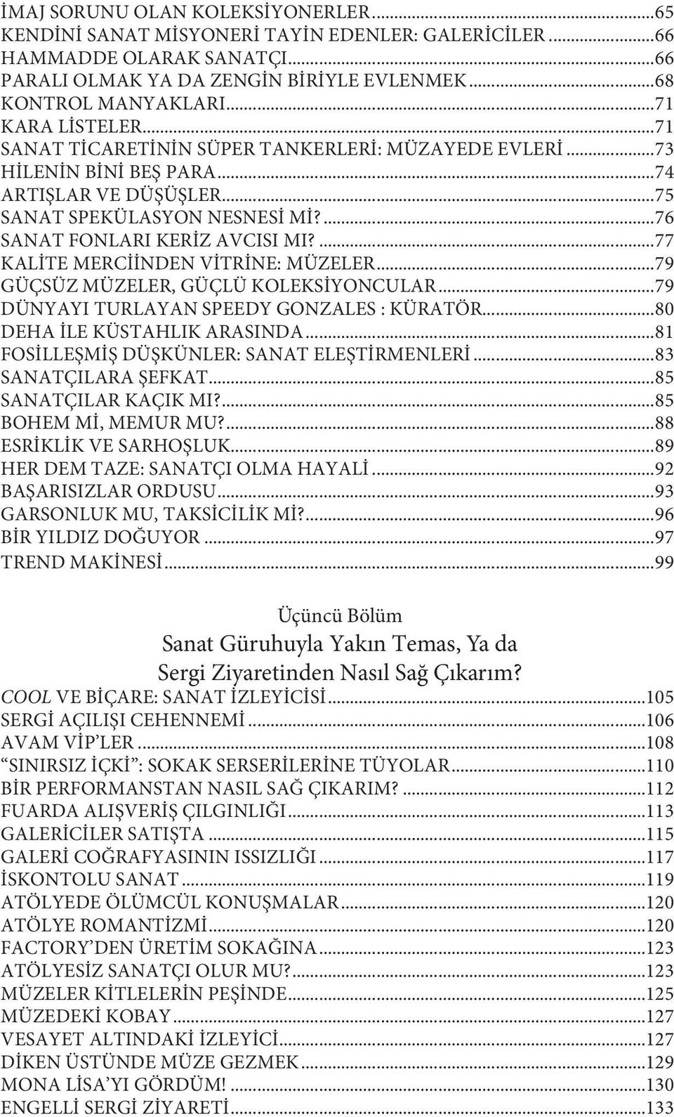 ...77 KALİTE MERCİİNDEN VİTRİNE: MÜZELER...79 GÜÇSÜZ MÜZELER, GÜÇLÜ KOLEKSİYONCULAR...79 DÜNYAYI TURLAYAN SPEEDY GONZALES : KÜRATÖR...80 DEHA İLE KÜSTAHLIK ARASINDA.