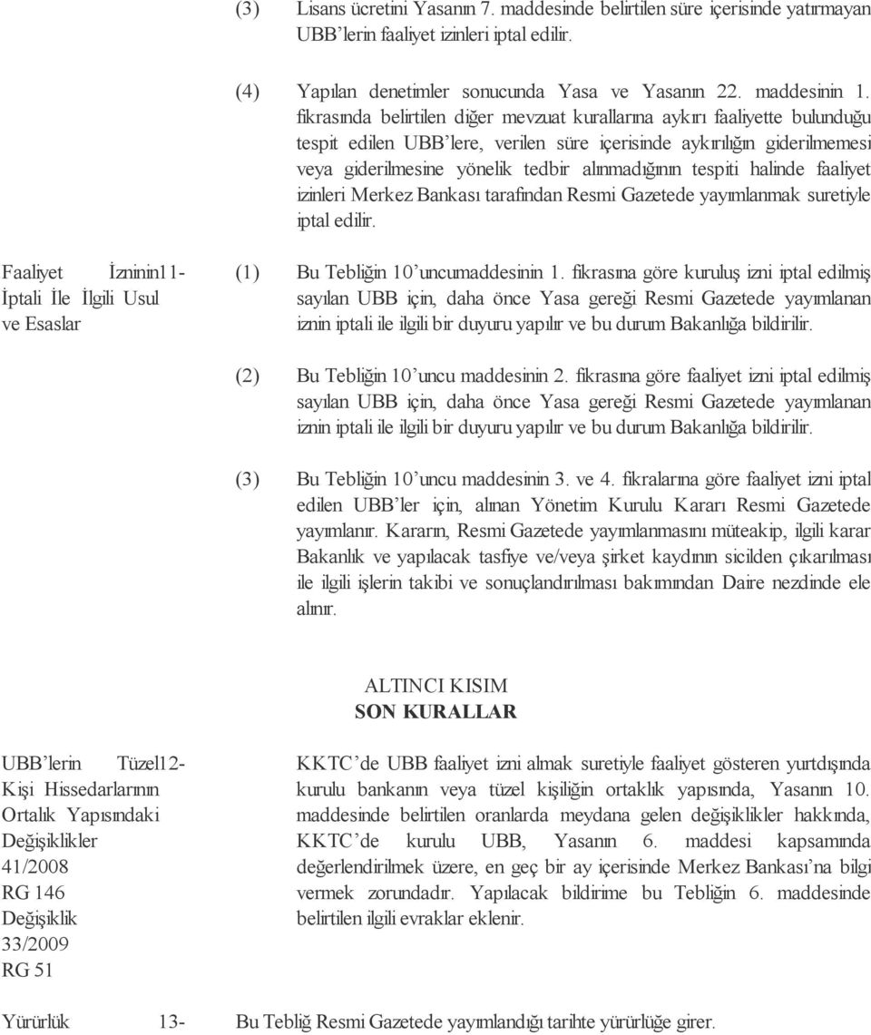 tespiti halinde faaliyet izinleri Merkez Bankası tarafından Resmi Gazetede yayımlanmak suretiyle iptal edilir. Faaliyet İzninin 11- (1) Bu Tebliğin 10 uncumaddesinin 1.