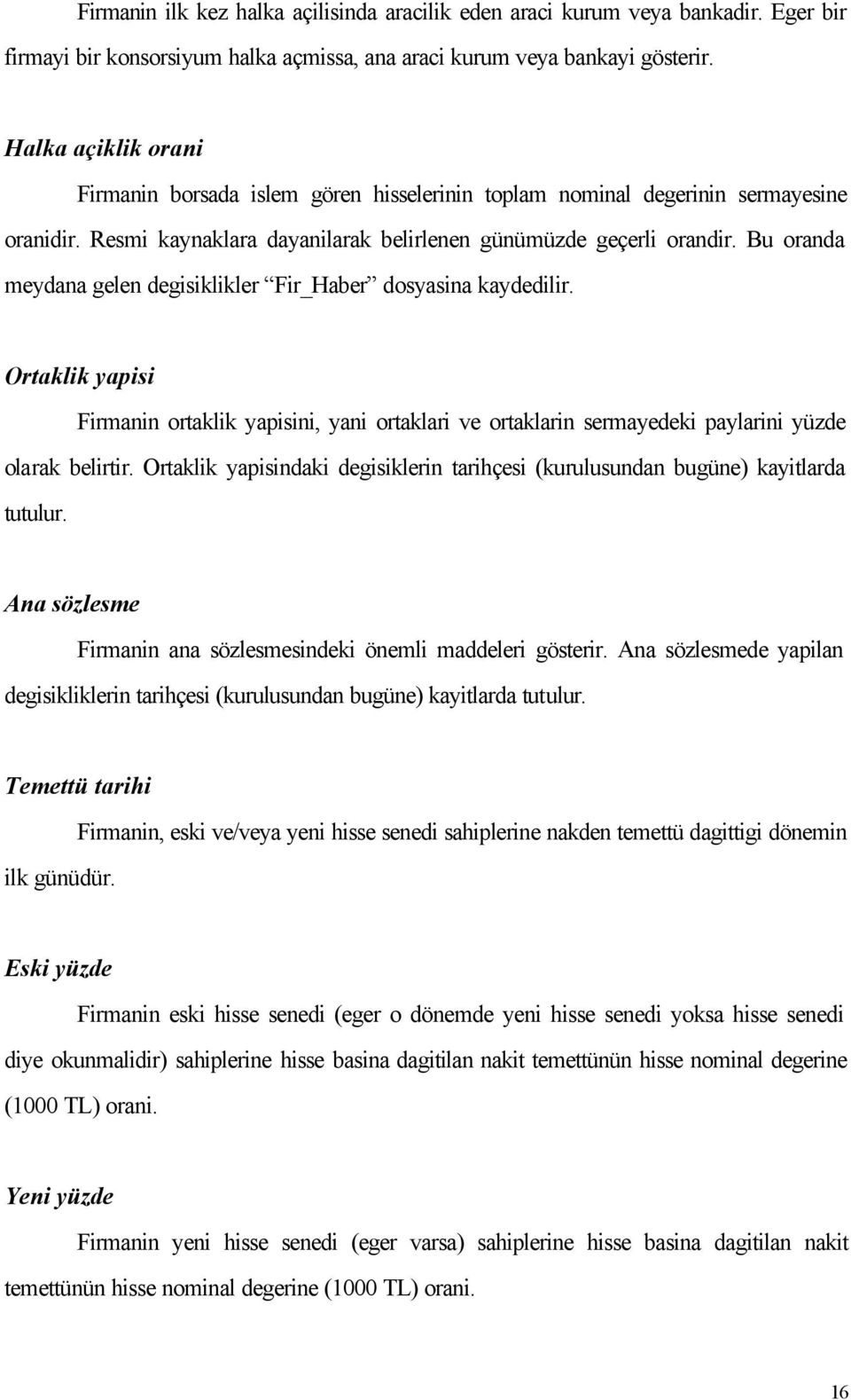 Bu oranda meydana gelen degisiklikler Fir_Haber dosyasina kaydedilir. Ortaklik yapisi Firmanin ortaklik yapisini, yani ortaklari ve ortaklarin sermayedeki paylarini yüzde olarak belirtir.