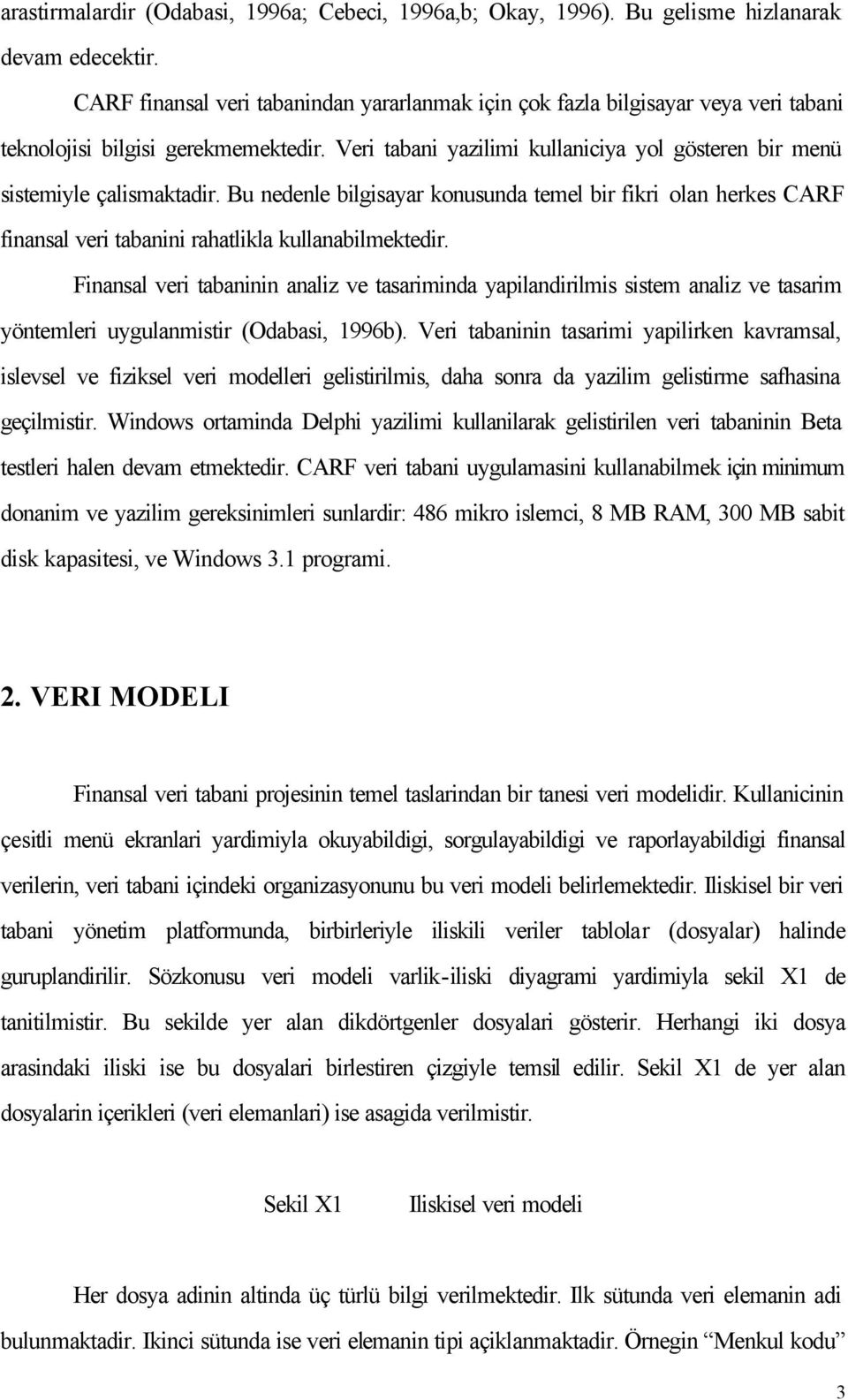 Veri tabani yazilimi kullaniciya yol gösteren bir menü sistemiyle çalismaktadir. Bu nedenle bilgisayar konusunda temel bir fikri olan herkes CARF finansal veri tabanini rahatlikla kullanabilmektedir.