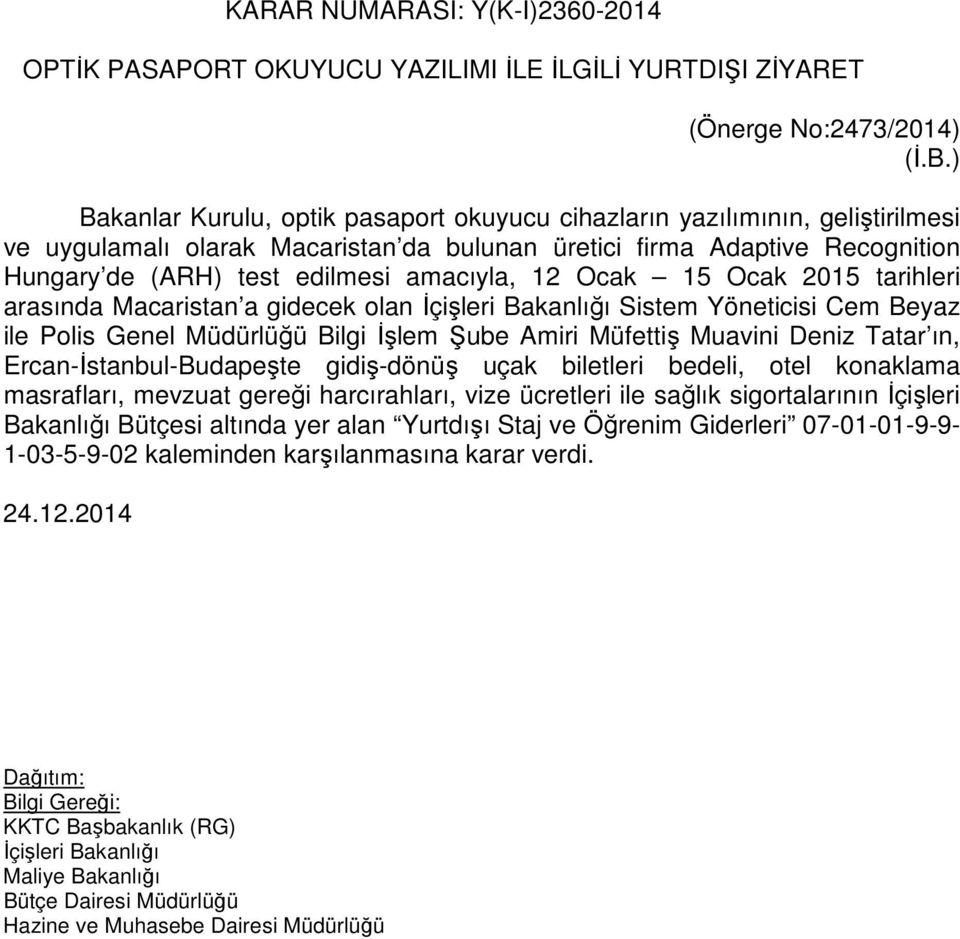 12 Ocak 15 Ocak 2015 tarihleri arasında Macaristan a gidecek olan İçişleri Bakanlığı Sistem Yöneticisi Cem Beyaz ile Polis Genel Müdürlüğü Bilgi İşlem Şube Amiri Müfettiş Muavini Deniz Tatar ın,