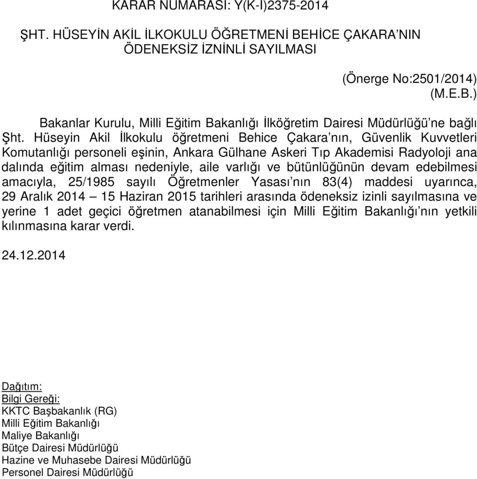 varlığı ve bütünlüğünün devam edebilmesi amacıyla, 25/1985 sayılı Öğretmenler Yasası nın 83(4) maddesi uyarınca, 29 Aralık 2014 15 Haziran 2015 tarihleri arasında ödeneksiz izinli sayılmasına