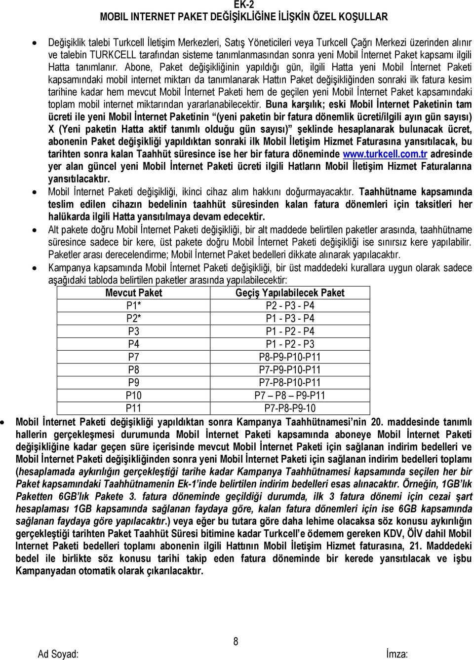 Abone, Paket değişikliğinin yapıldığı gün, ilgili Hatta yeni Mobil İnternet Paketi kapsamındaki mobil internet miktarı da tanımlanarak Hattın Paket değişikliğinden sonraki ilk fatura kesim tarihine