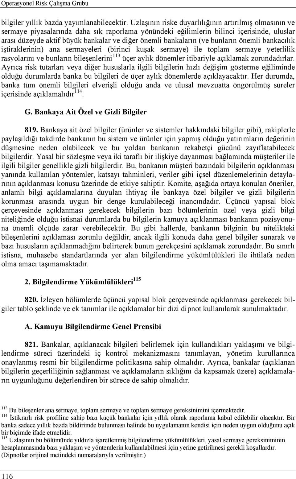 bankaların (ve bunların önemli bankacılık iştiraklerinin) ana sermayeleri (birinci kuşak sermaye) ile toplam sermaye yeterlilik rasyolarını ve bunların bileşenlerini 113 üçer aylık dönemler