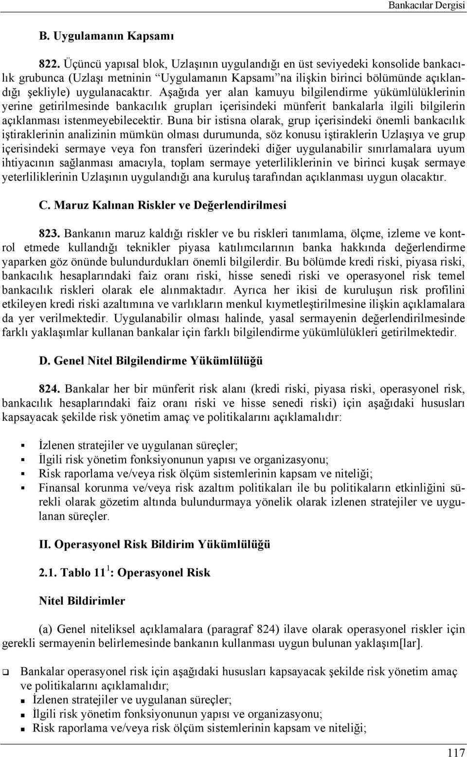 Aşağıda yer alan kamuyu bilgilendirme yükümlülüklerinin yerine getirilmesinde bankacılık grupları içerisindeki münferit bankalarla ilgili bilgilerin açıklanması istenmeyebilecektir.