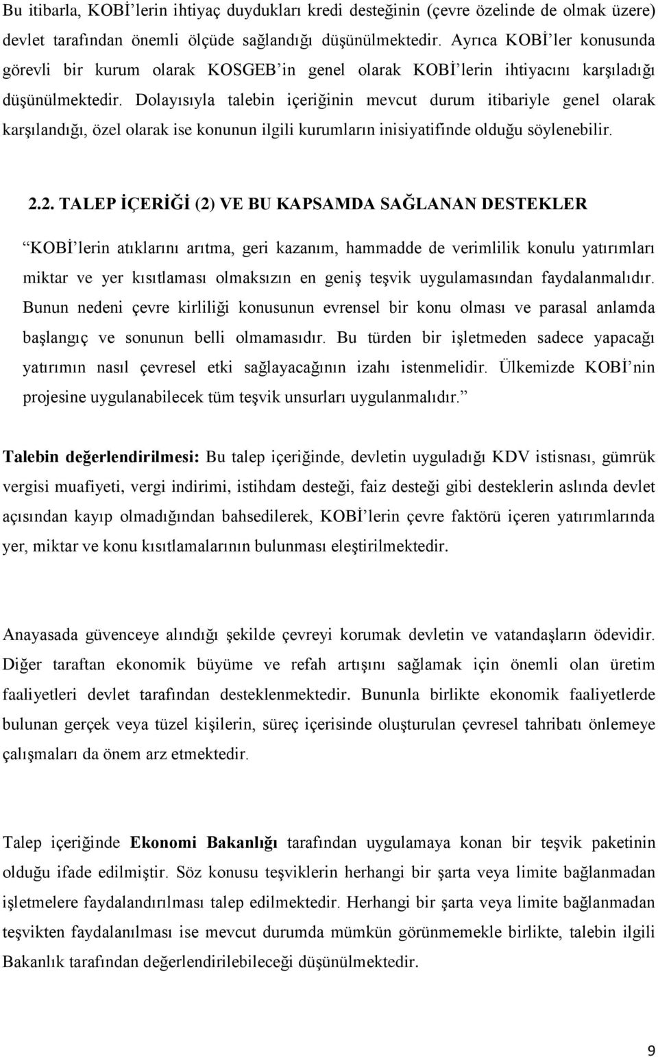 Dolayısıyla talebin içeriğinin mevcut durum itibariyle genel olarak karşılandığı, özel olarak ise konunun ilgili kurumların inisiyatifinde olduğu söylenebilir. 2.