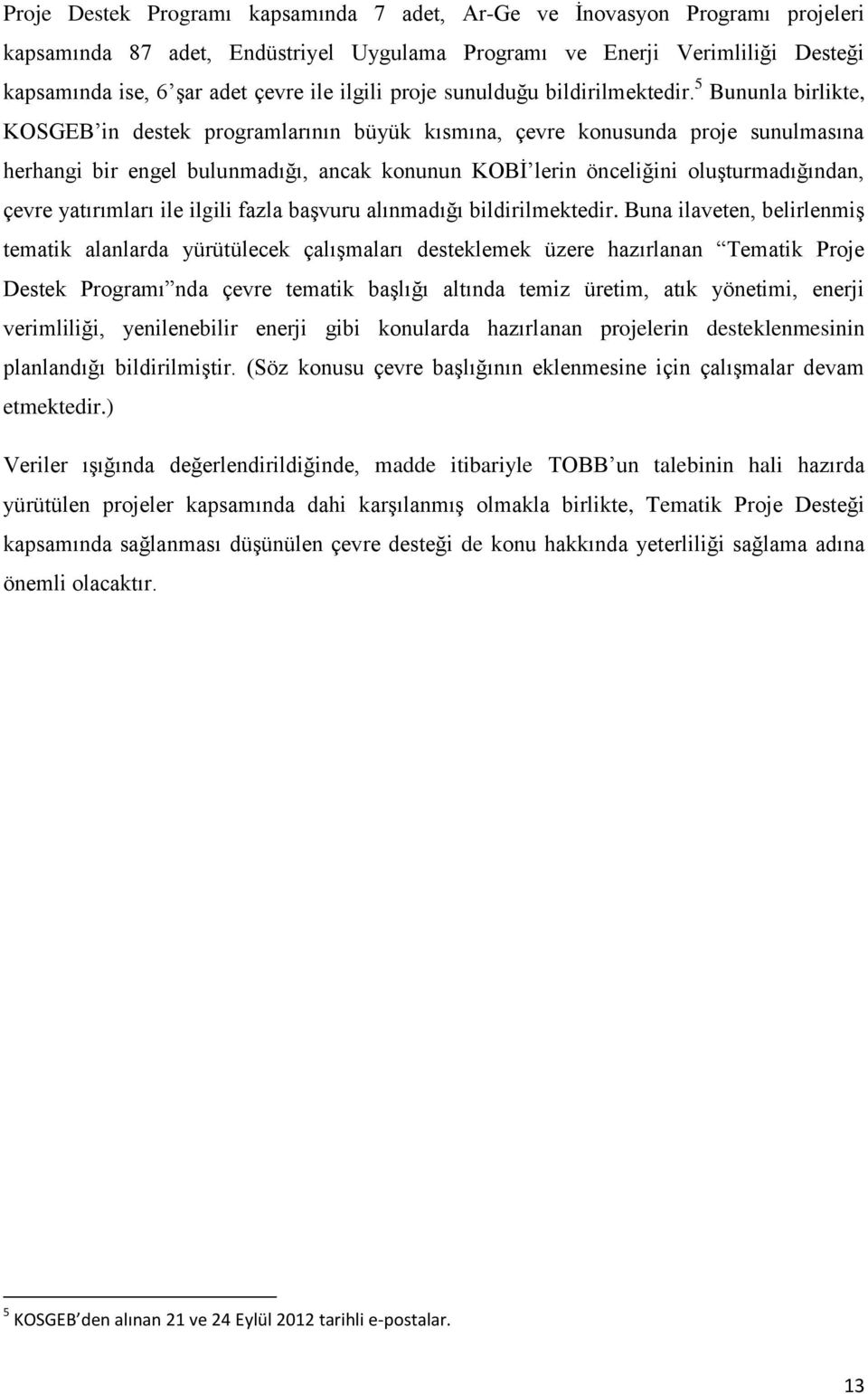 5 Bununla birlikte, KOSGEB in destek programlarının büyük kısmına, çevre konusunda proje sunulmasına herhangi bir engel bulunmadığı, ancak konunun KOBİ lerin önceliğini oluşturmadığından, çevre