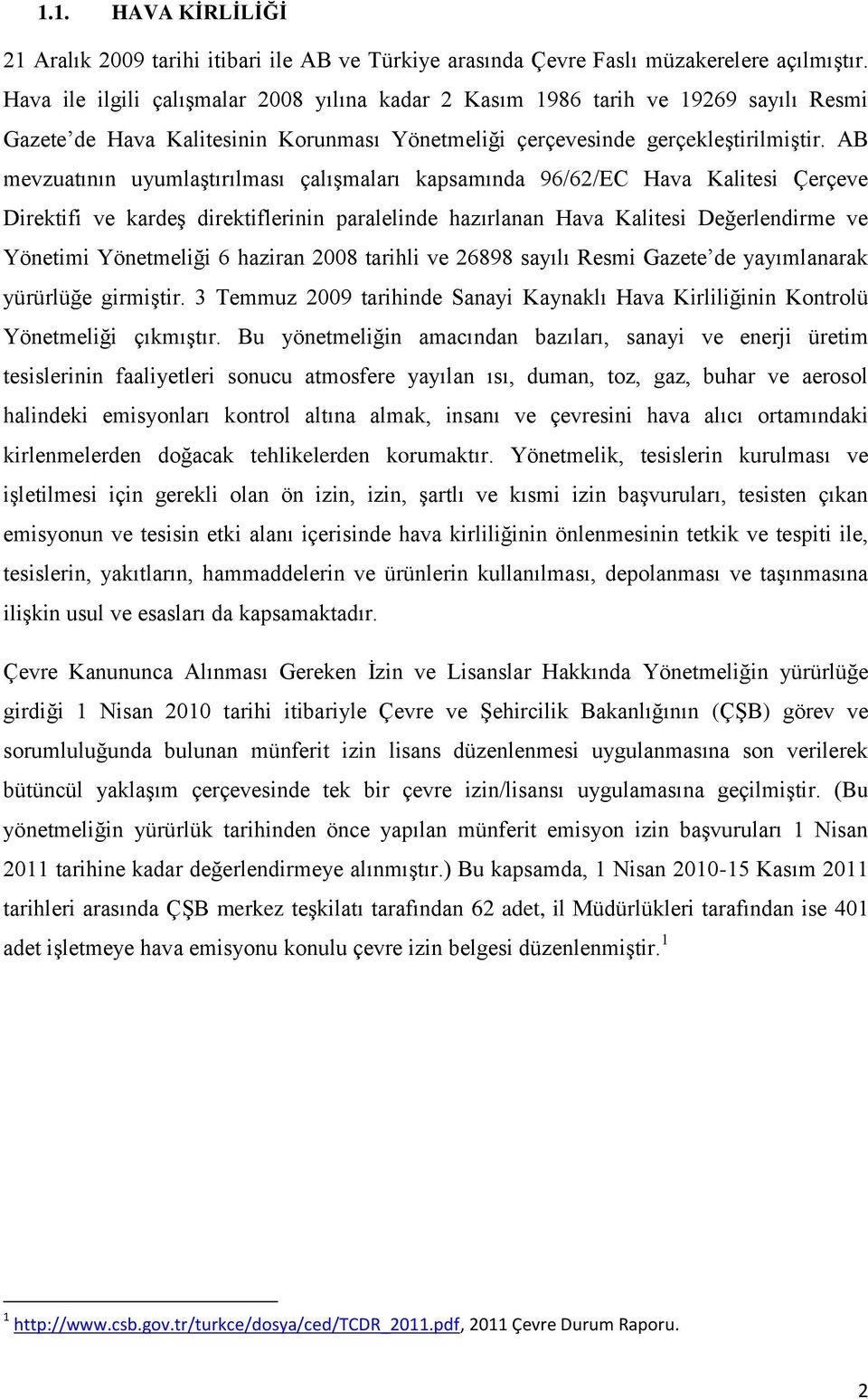 AB mevzuatının uyumlaştırılması çalışmaları kapsamında 96/62/EC Hava Kalitesi Çerçeve Direktifi ve kardeş direktiflerinin paralelinde hazırlanan Hava Kalitesi Değerlendirme ve Yönetimi Yönetmeliği 6