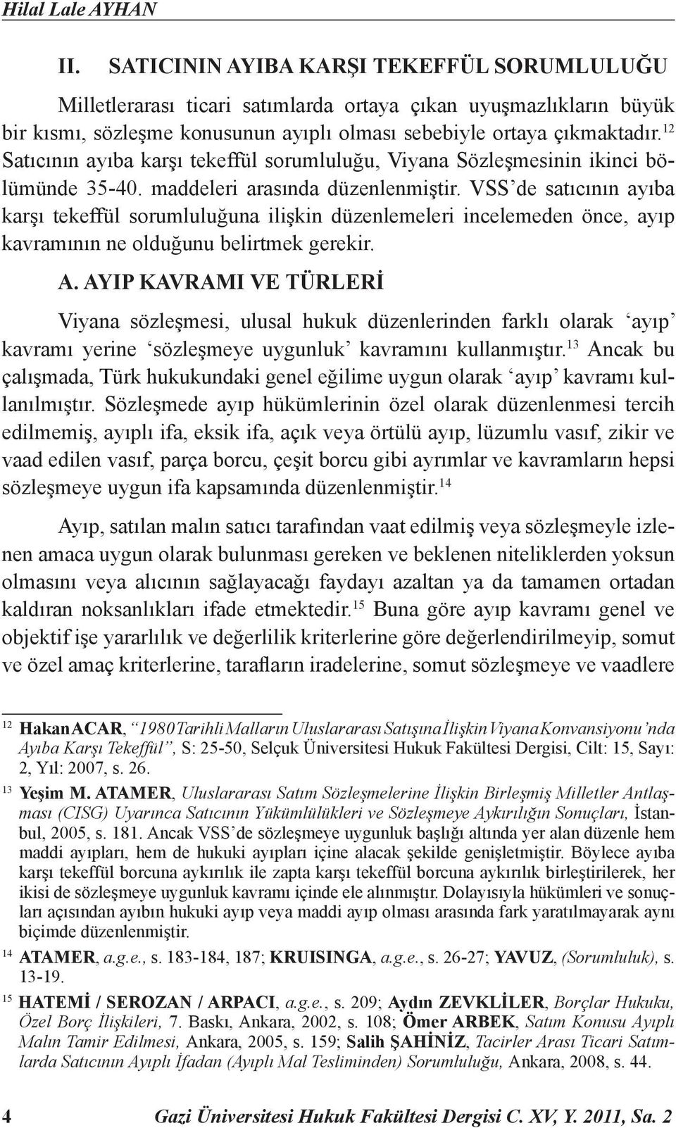 12 Satıcının ayıba karşı tekeffül sorumluluğu, Viyana Sözleşmesinin ikinci bölümünde 35-40. maddeleri arasında düzenlenmiştir.