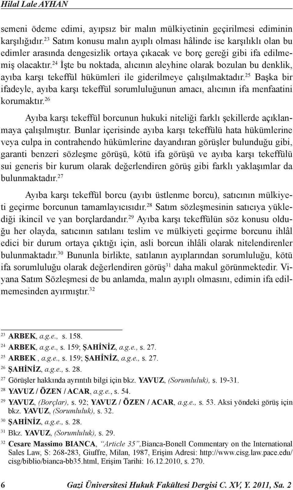 24 İşte bu noktada, alıcının aleyhine olarak bozulan bu denklik, ayıba karşı tekeffül hükümleri ile giderilmeye çalışılmaktadır.