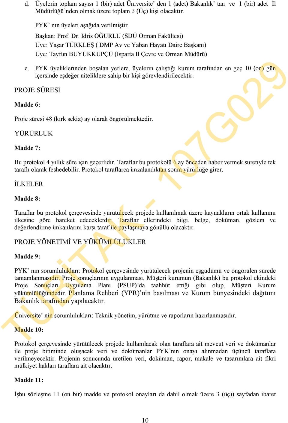 PYK üyeliklerinden boşalan yerlere, üyelerin çalıştığı kurum tarafından en geç 10 (on) gün içersinde eşdeğer niteliklere sahip bir kişi görevlendirilecektir.