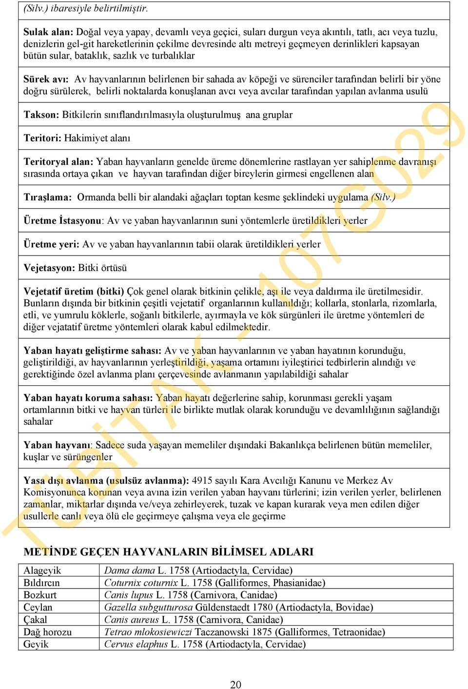 bütün sular, bataklık, sazlık ve turbalıklar Sürek avı: Av hayvanlarının belirlenen bir sahada av köpeği ve sürenciler tarafından belirli bir yöne doğru sürülerek, belirli noktalarda konuşlanan avcı