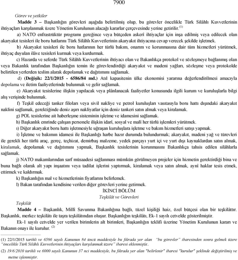 (1) a) NATO enfrastrüktür programı gereğince veya bütçeden askerî ihtiyaçlar için inşa edilmiş veya edilecek olan akaryakıt tesisleri ile boru hatlarını Türk Silâhlı Kuvvetlerinin akaryakıt